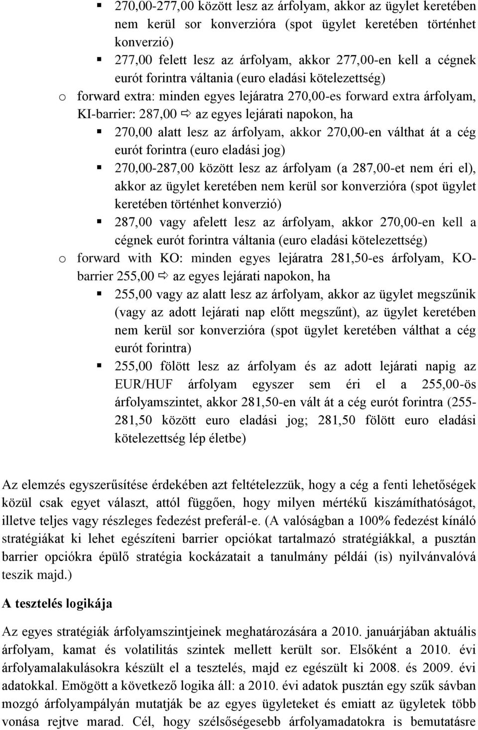 árfolyam, akkor 270,00-en válthat át a cég eurót forintra (euro eladási jog) 270,00-287,00 között lesz az árfolyam (a 287,00-et nem éri el), akkor az ügylet keretében nem kerül sor konverzióra (spot