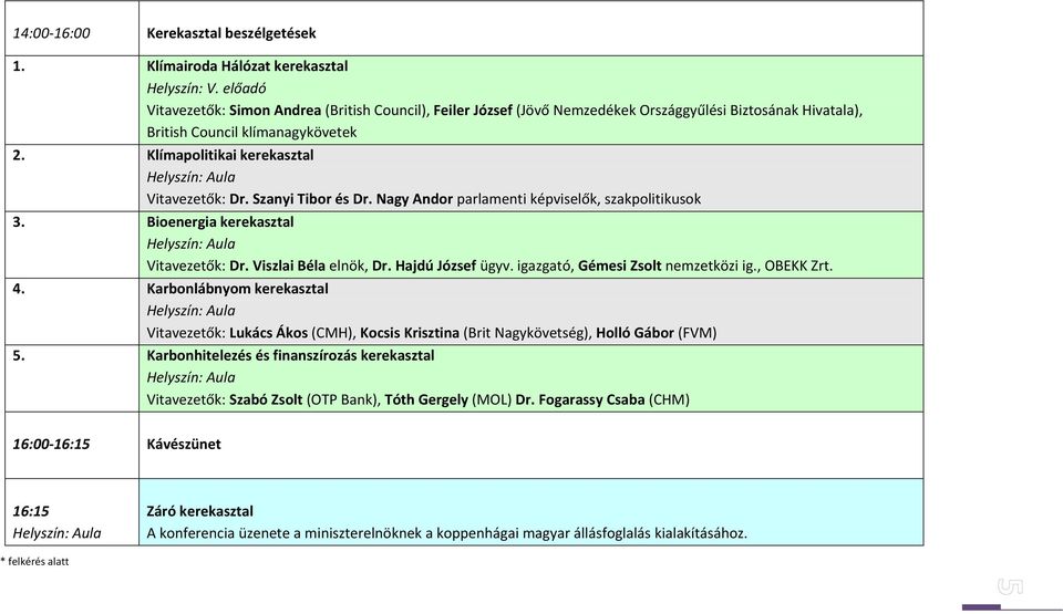 Szanyi Tibor és Dr. Nagy Andor parlamenti képviselők, szakpolitikusok 3. Bioenergia kerekasztal Vitavezetők: Dr. Viszlai Béla elnök, Dr. Hajdú József ügyv. igazgató, Gémesi Zsolt nemzetközi ig.