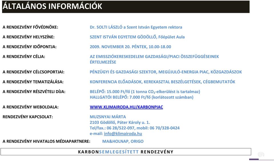 00 A RENDEZVÉNY CÉLJA: AZ EMISSZIÓKERESKEDELEM GAZDASÁGI/PIACI ÖSSZEFÜGGÉSEINEK ÉRTELMEZÉSE A RENDEZVÉNY CÉLCSOPORTJAI: PÉNZÜGYI ÉS GAZDASÁGI SZEKTOR, MEGÚJULÓ ENERGIA PIAC, KÖZGAZDÁSZOK A RENDEZVÉNY