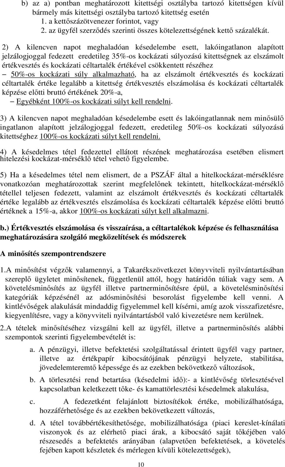2) A kilencven napot meghaladóan késedelembe esett, lakóingatlanon alapított jelzálogjoggal fedezett eredetileg 35%-os kockázati súlyozású kitettségnek az elszámolt értékvesztés és kockázati
