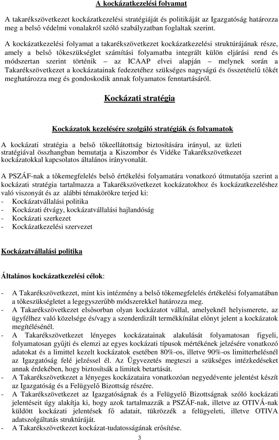 ICAAP elvei alapján melynek során a Takarékszövetkezet a kockázatainak fedezetéhez szükséges nagyságú és összetétel tkét meghatározza meg és gondoskodik annak folyamatos fenntartásáról.