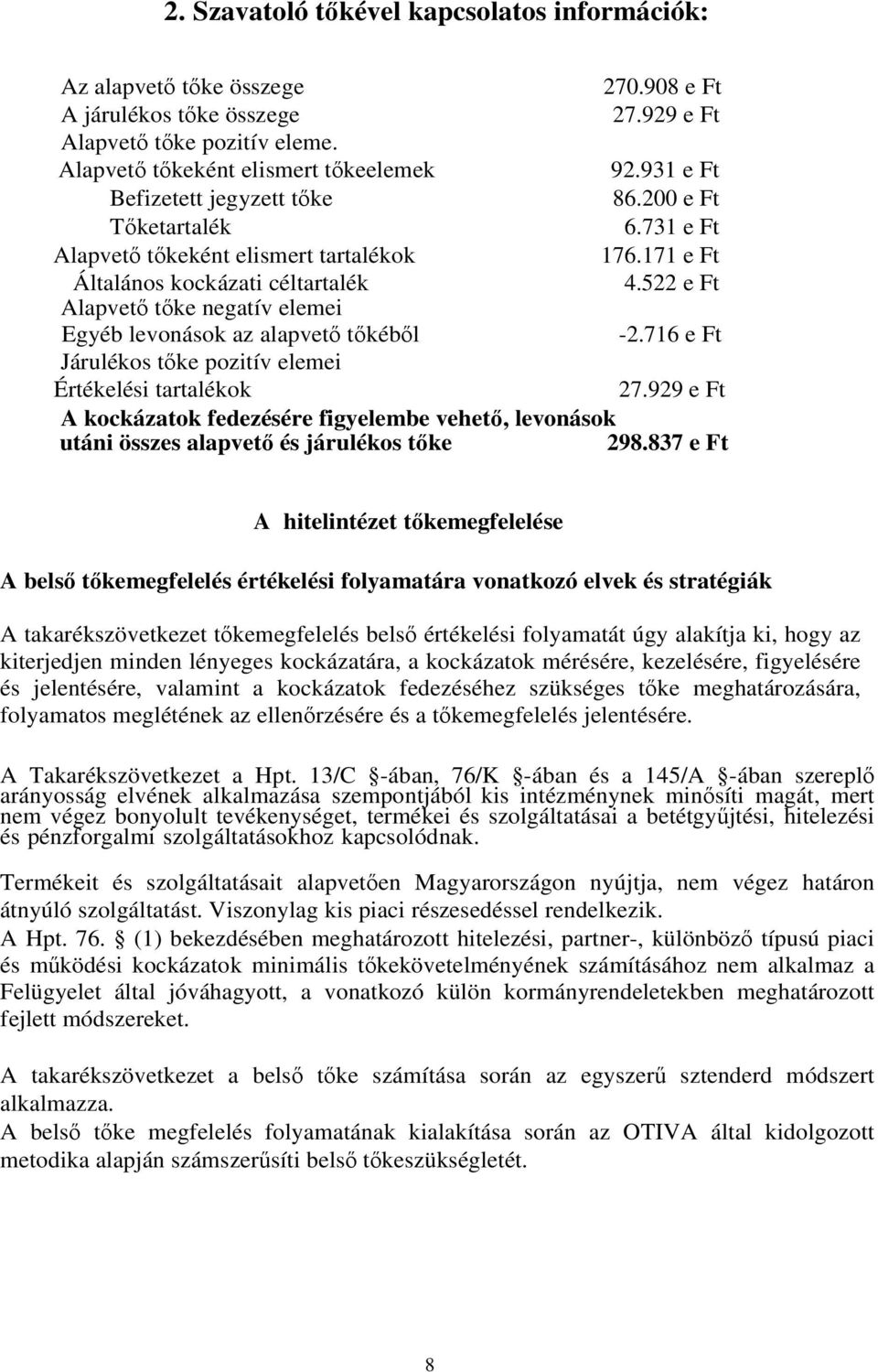 522 e Ft Alapvet tke negatív elemei Egyéb levonások az alapvet tkébl -2.716 e Ft Járulékos tke pozitív elemei Értékelési tartalékok 27.