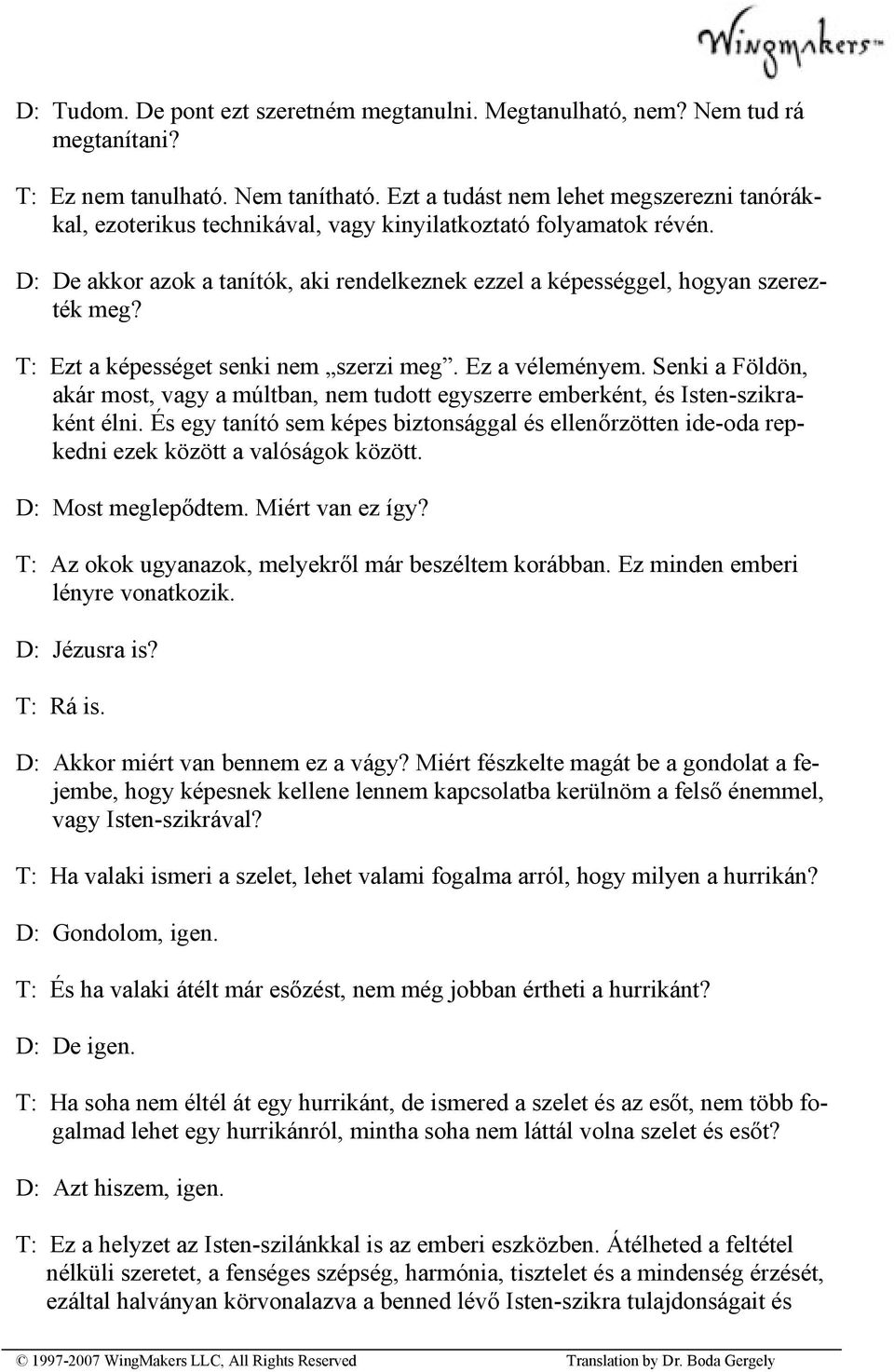 T: Ezt a képességet senki nem szerzi meg. Ez a véleményem. Senki a Földön, akár most, vagy a múltban, nem tudott egyszerre emberként, és Isten-szikraként élni.