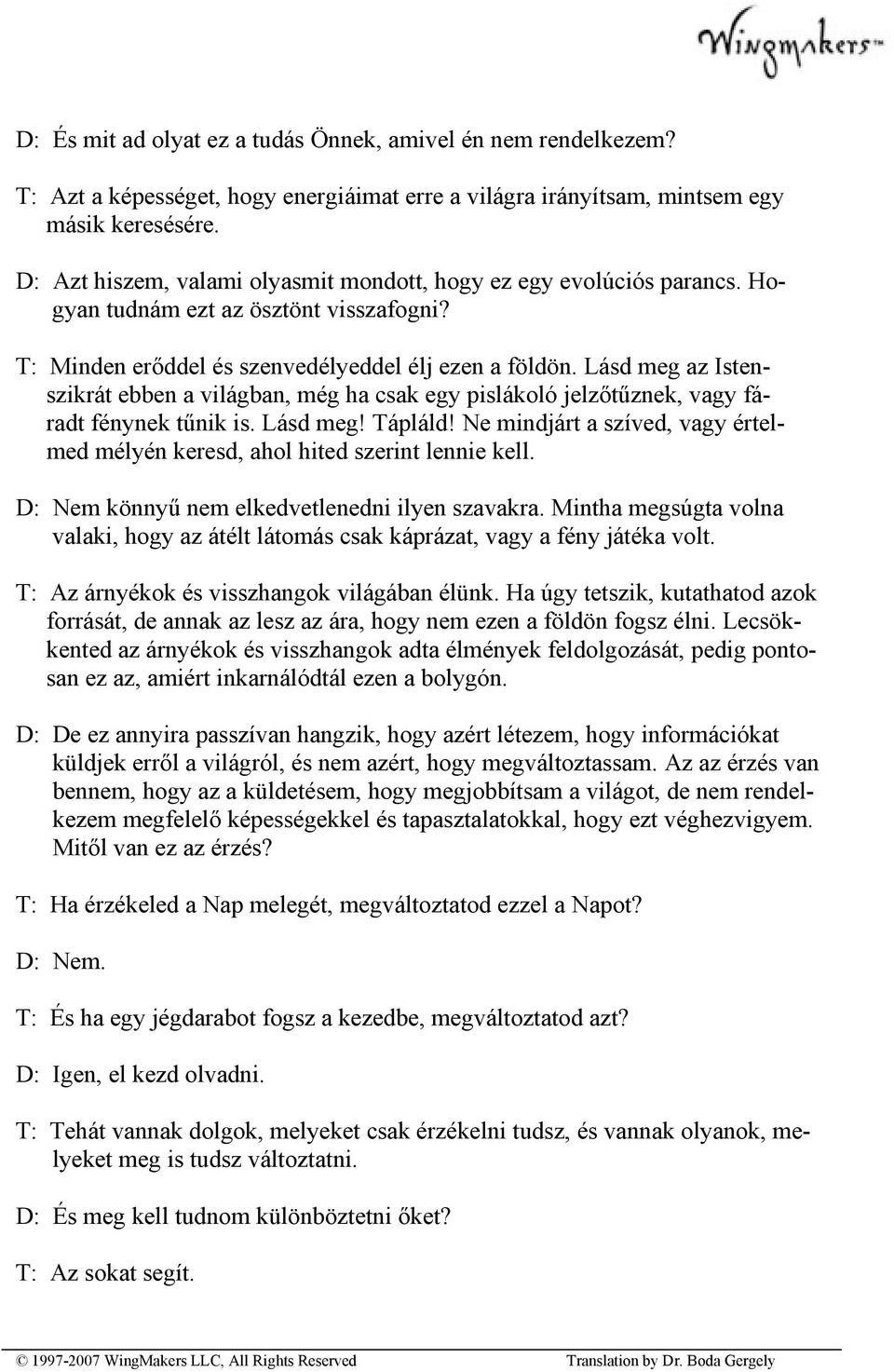 Lásd meg az Istenszikrát ebben a világban, még ha csak egy pislákoló jelzőtűznek, vagy fáradt fénynek tűnik is. Lásd meg! Tápláld!