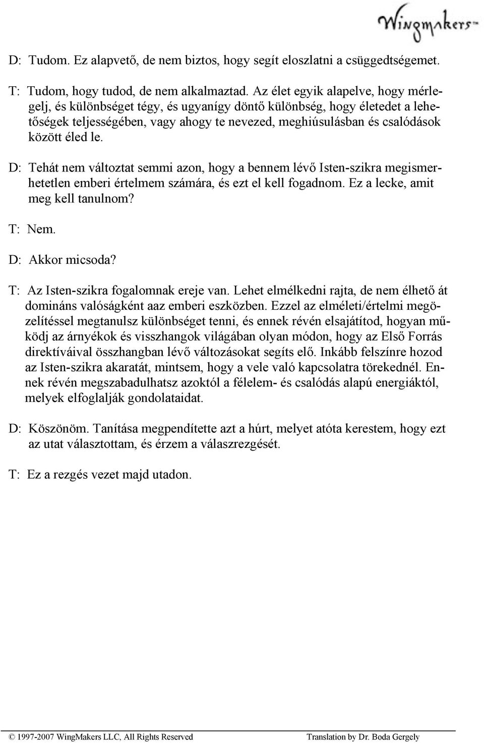 D: Tehát nem változtat semmi azon, hogy a bennem lévő Isten-szikra megismerhetetlen emberi értelmem számára, és ezt el kell fogadnom. Ez a lecke, amit meg kell tanulnom? T: Nem. D: Akkor micsoda?