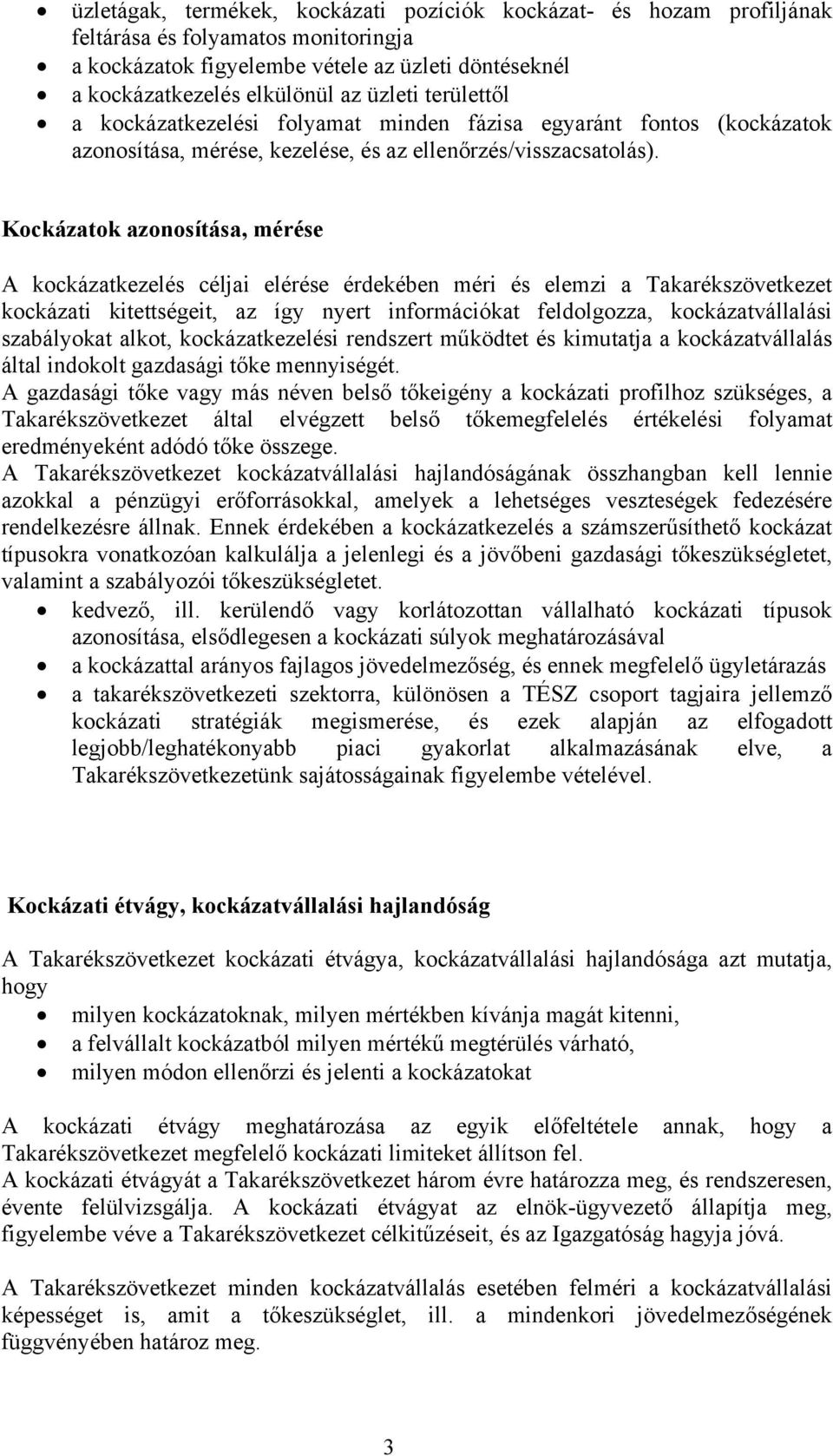 Kockázatok azonosítása, mérése A kockázatkezelés céljai elérése érdekében méri és elemzi a Takarékszövetkezet kockázati kitettségeit, az így nyert információkat feldolgozza, kockázatvállalási