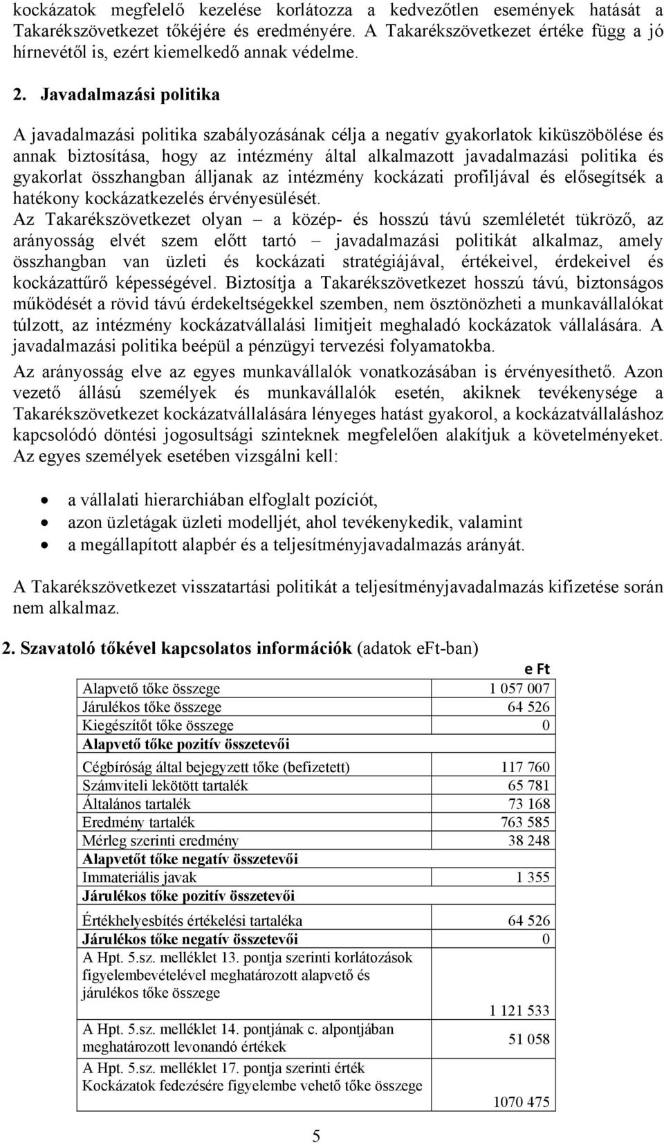 Javadalmazási politika A javadalmazási politika szabályozásának célja a negatív gyakorlatok kiküszöbölése és annak biztosítása, hogy az intézmény által alkalmazott javadalmazási politika és gyakorlat