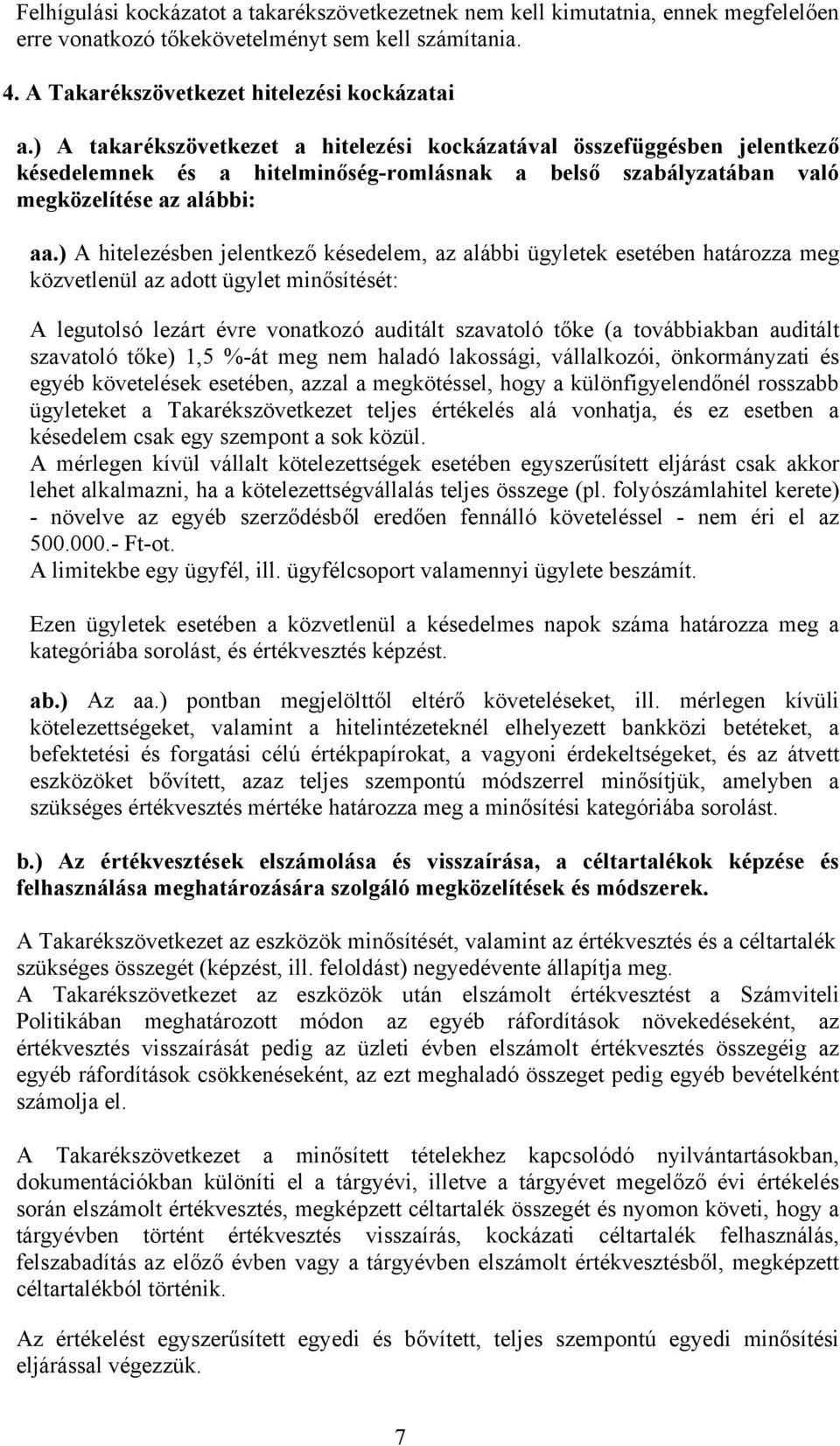 ) A hitelezésben jelentkező késedelem, az alábbi ügyletek esetében határozza meg közvetlenül az adott ügylet minősítését: A legutolsó lezárt évre vonatkozó auditált szavatoló tőke (a továbbiakban