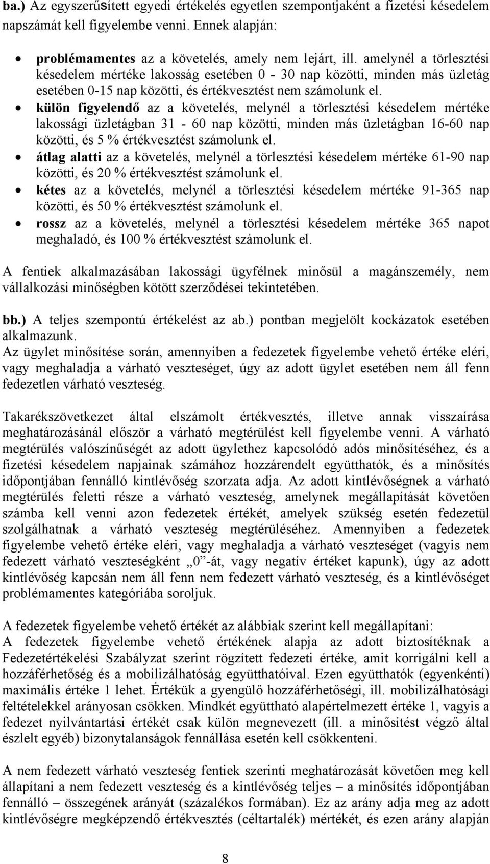 külön figyelendő az a követelés, melynél a törlesztési késedelem mértéke lakossági üzletágban 31-60 nap közötti, minden más üzletágban 16-60 nap közötti, és 5 % értékvesztést számolunk el.