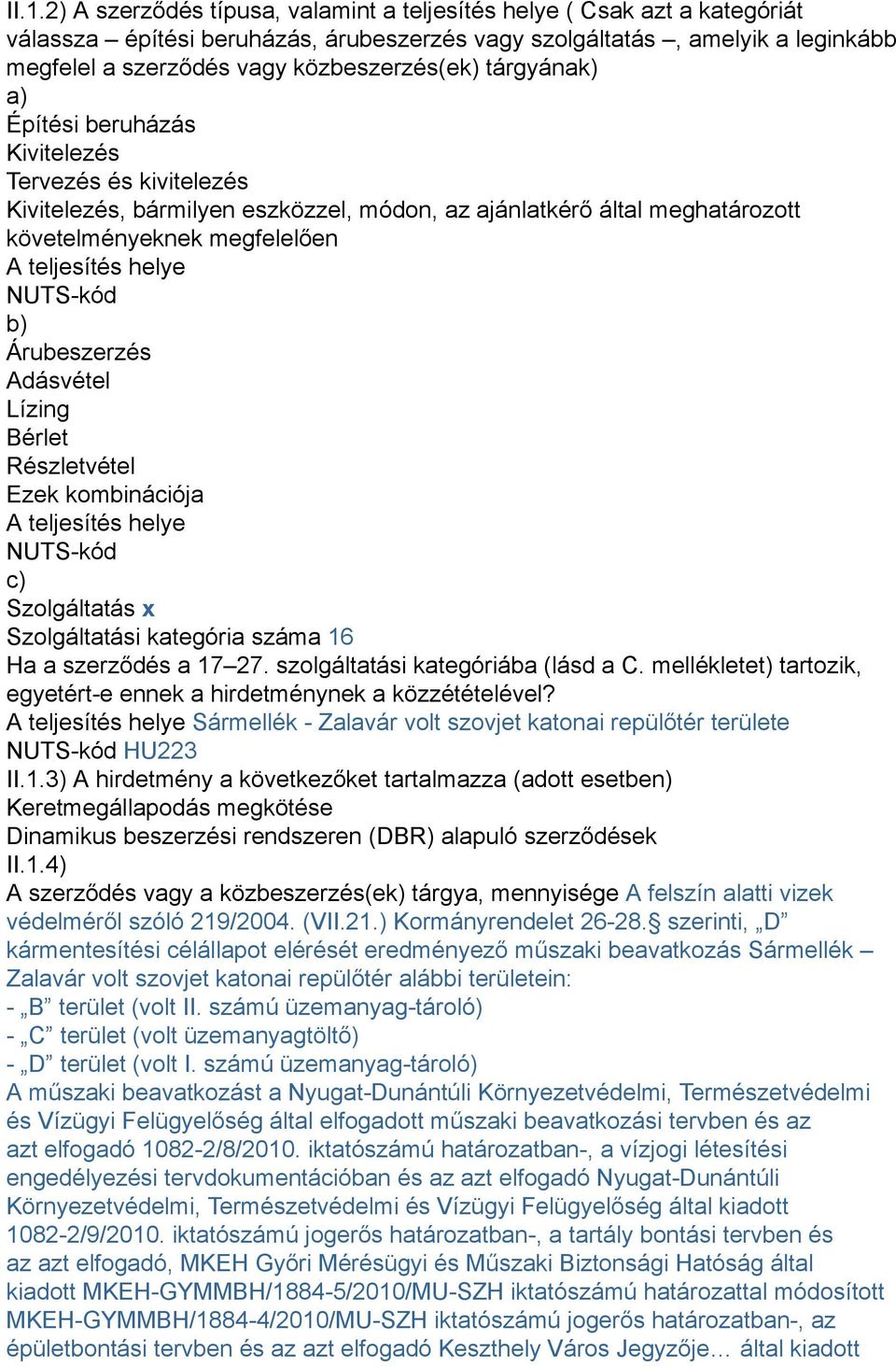 teljesítés helye NUTS-kód b) Árubeszerzés Adásvétel Lízing Bérlet Részletvétel Ezek kombinációja A teljesítés helye NUTS-kód c) Szolgáltatás x Szolgáltatási kategória száma 16 Ha a szerződés a 17 27.