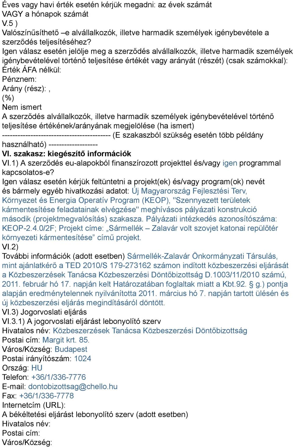 Arány (rész):, (%) Nem ismert A szerződés alvállalkozók, illetve harmadik személyek igénybevételével történő teljesítése értékének/arányának megjelölése (ha ismert)