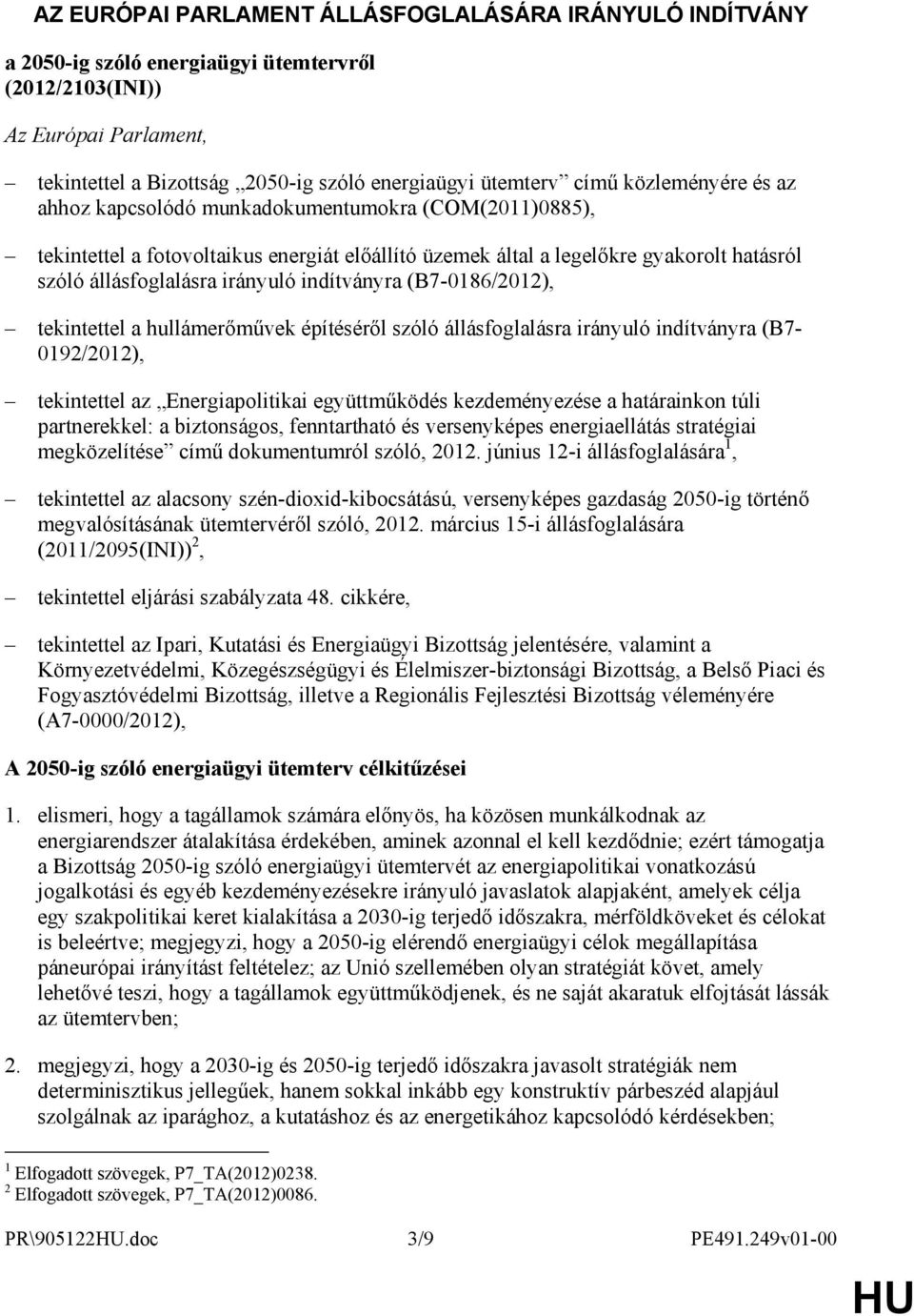 indítványra (B7-0186/2012), tekintettel a hullámerımővek építésérıl szóló állásfoglalásra irányuló indítványra (B7-0192/2012), tekintettel az Energiapolitikai együttmőködés kezdeményezése a