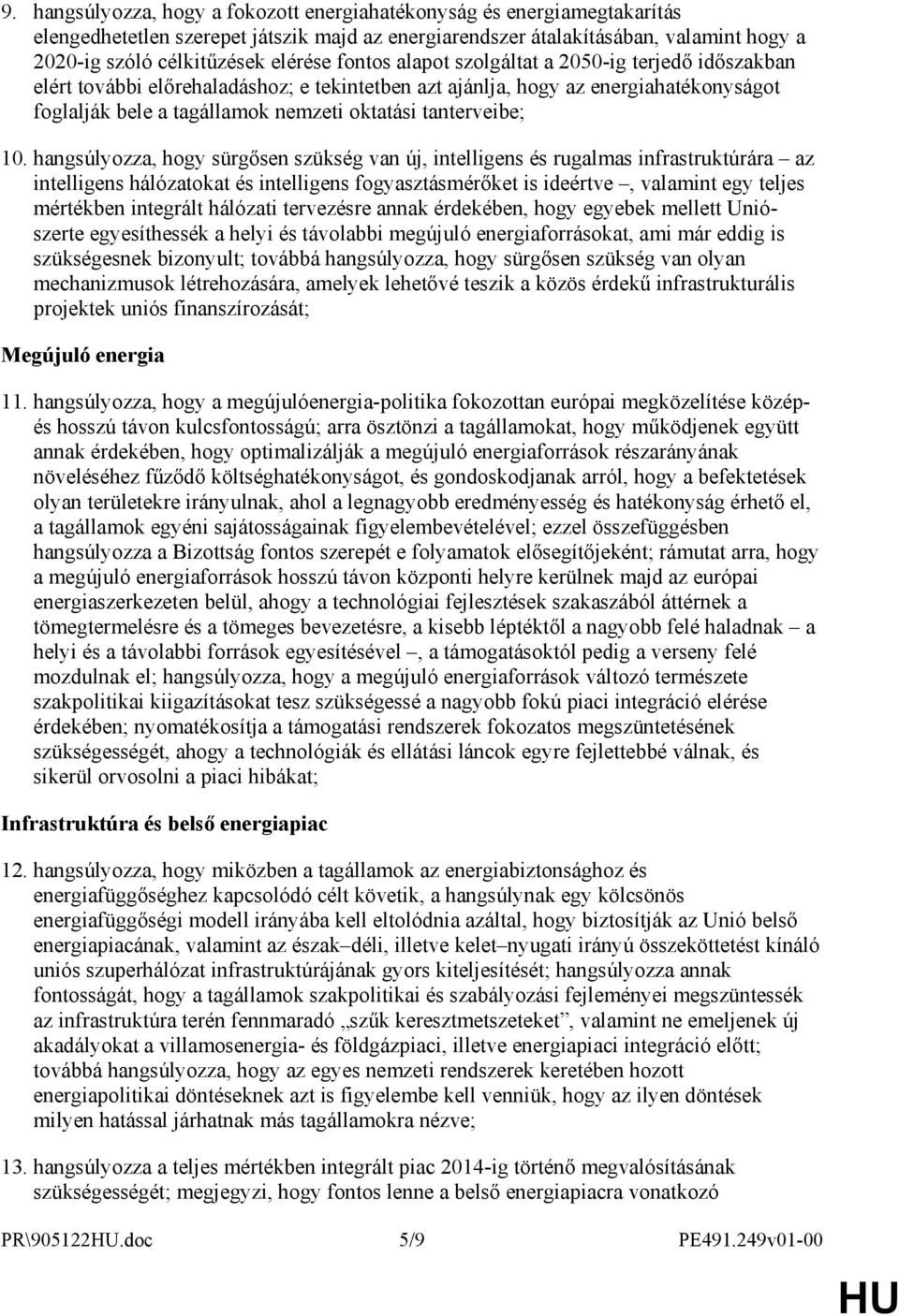 10. hangsúlyozza, hogy sürgısen szükség van új, intelligens és rugalmas infrastruktúrára az intelligens hálózatokat és intelligens fogyasztásmérıket is ideértve, valamint egy teljes mértékben