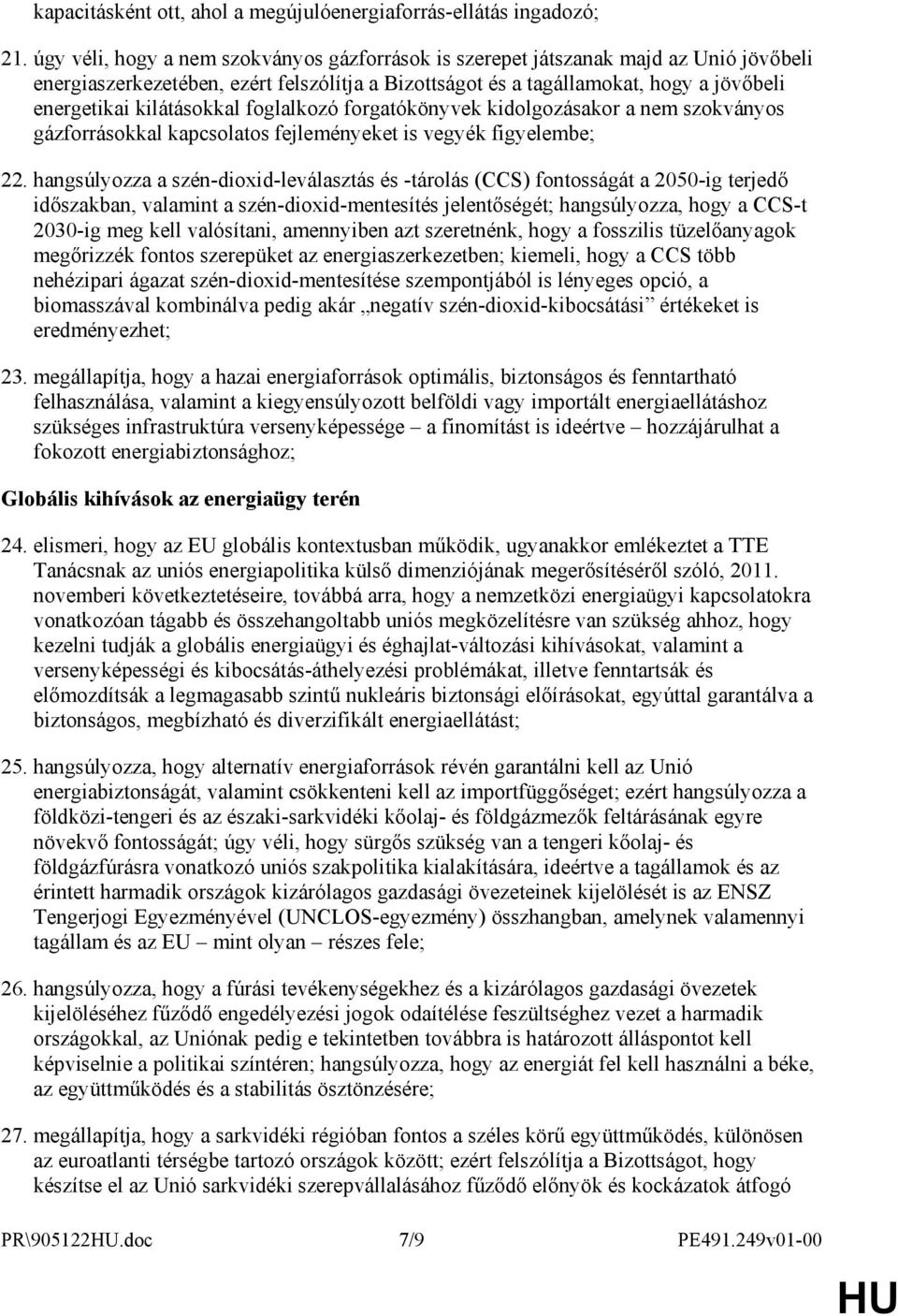 kilátásokkal foglalkozó forgatókönyvek kidolgozásakor a nem szokványos gázforrásokkal kapcsolatos fejleményeket is vegyék figyelembe; 22.