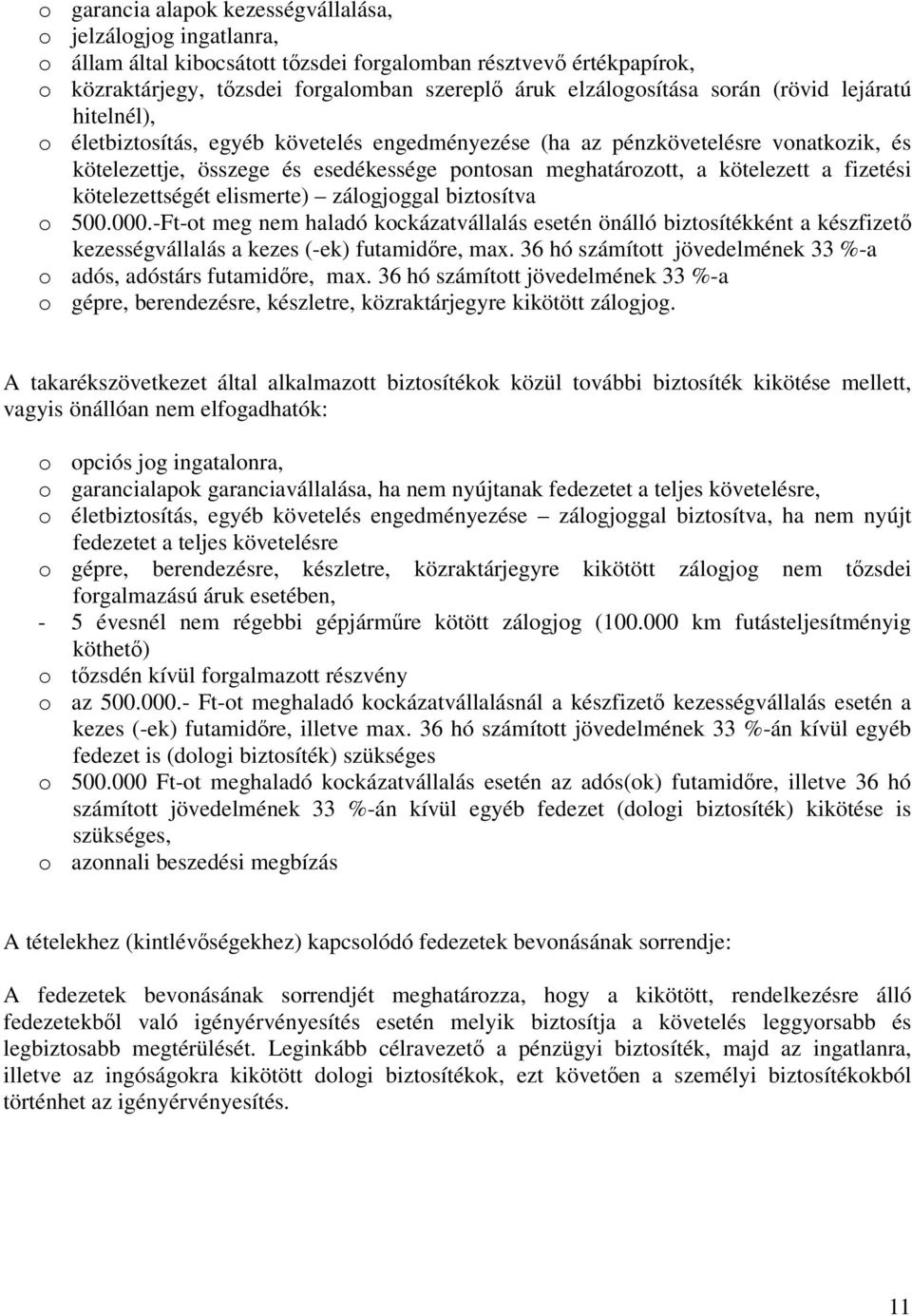 fizetési kötelezettségét elismerte) zálogjoggal biztosítva o 500.000.-Ft-ot meg nem haladó kockázatvállalás esetén önálló biztosítékként a készfizető kezességvállalás a kezes (-ek) futamidőre, max.