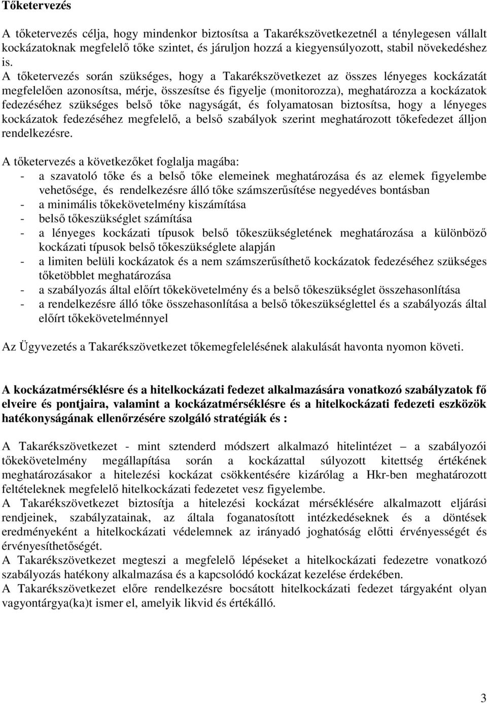 A tőketervezés során szükséges, hogy a Takarékszövetkezet az összes lényeges kockázatát megfelelően azonosítsa, mérje, összesítse és figyelje (monitorozza), meghatározza a kockázatok fedezéséhez