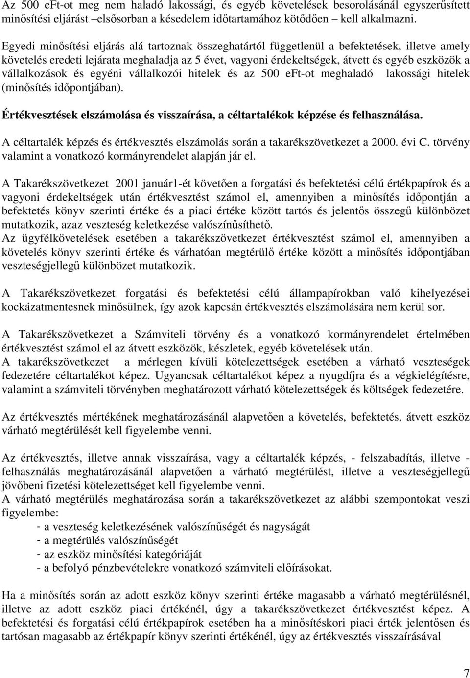 vállalkozások és egyéni vállalkozói hitelek és az 500 eft-ot meghaladó lakossági hitelek (minősítés időpontjában). Értékvesztések elszámolása és visszaírása, a céltartalékok képzése és felhasználása.