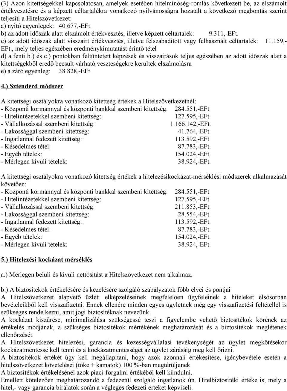 c) az adott időszak alatt visszaírt értékvesztés, illetve felszabadított vagy felhasznált céltartalék: 11.159,- EFt., mely teljes egészében eredménykimutatást érintő tétel d) a fenti b.) és c.