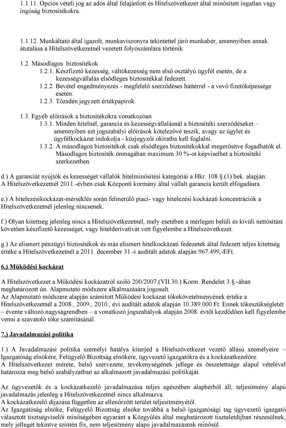 2. Másodlagos biztosítékok 1.2.1. Készfizető kezesség, váltókezesség nem első osztályú ügyfél esetén, de a kezességvállalás elsődleges biztosítékkal fedezett. 1.2.2. Bevétel engedményezés - megfelelő szerződéses háttérrel - a vevő fizetőképessége esetén.