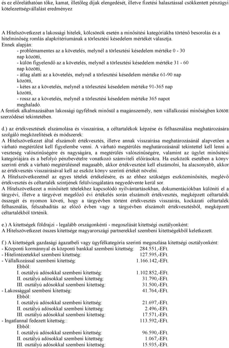 Ennek alapján: - problémamentes az a követelés, melynél a törlesztési késedelem mértéke 0-30 nap közötti, - külön figyelendő az a követelés, melynél a törlesztési késedelem mértéke 31-60 nap közötti,