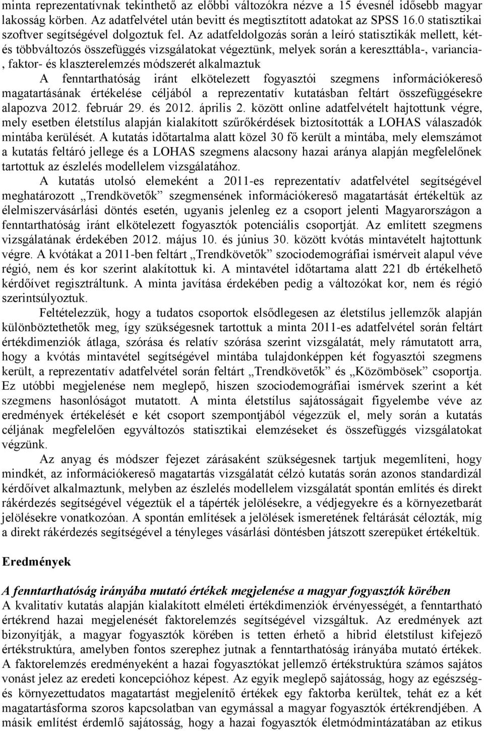 Az adatfeldolgozás során a leíró statisztikák mellett, kétés többváltozós összefüggés vizsgálatokat végeztünk, melyek során a kereszttábla-, variancia-, faktor- és klaszterelemzés módszerét