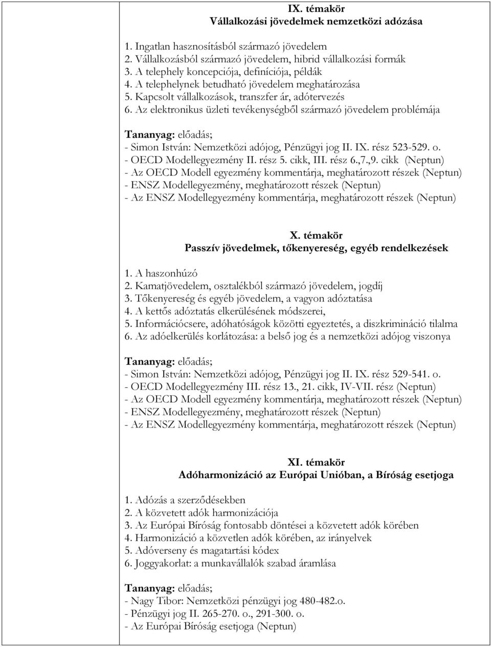 Az elektronikus üzleti tevékenységből származó jövedelem problémája - Simon István: Nemzetközi adójog, Pénzügyi jog II. IX. rész 523-529. o. - OECD Modellegyezmény II. rész 5. cikk, III. rész 6.,7.,9.