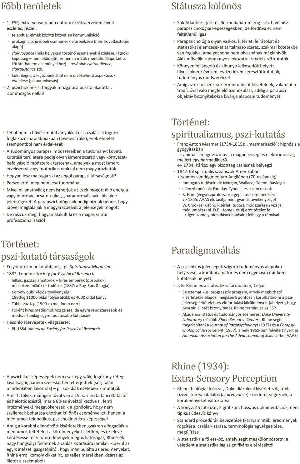 , és nem a másik mentális állapotaihoz kötött, hanem eseményekhez) továbbá: clairaudience, clairgustance stb. különleges, a legtöbbek által nem érzékelhető aspektusok észlelése (pl.