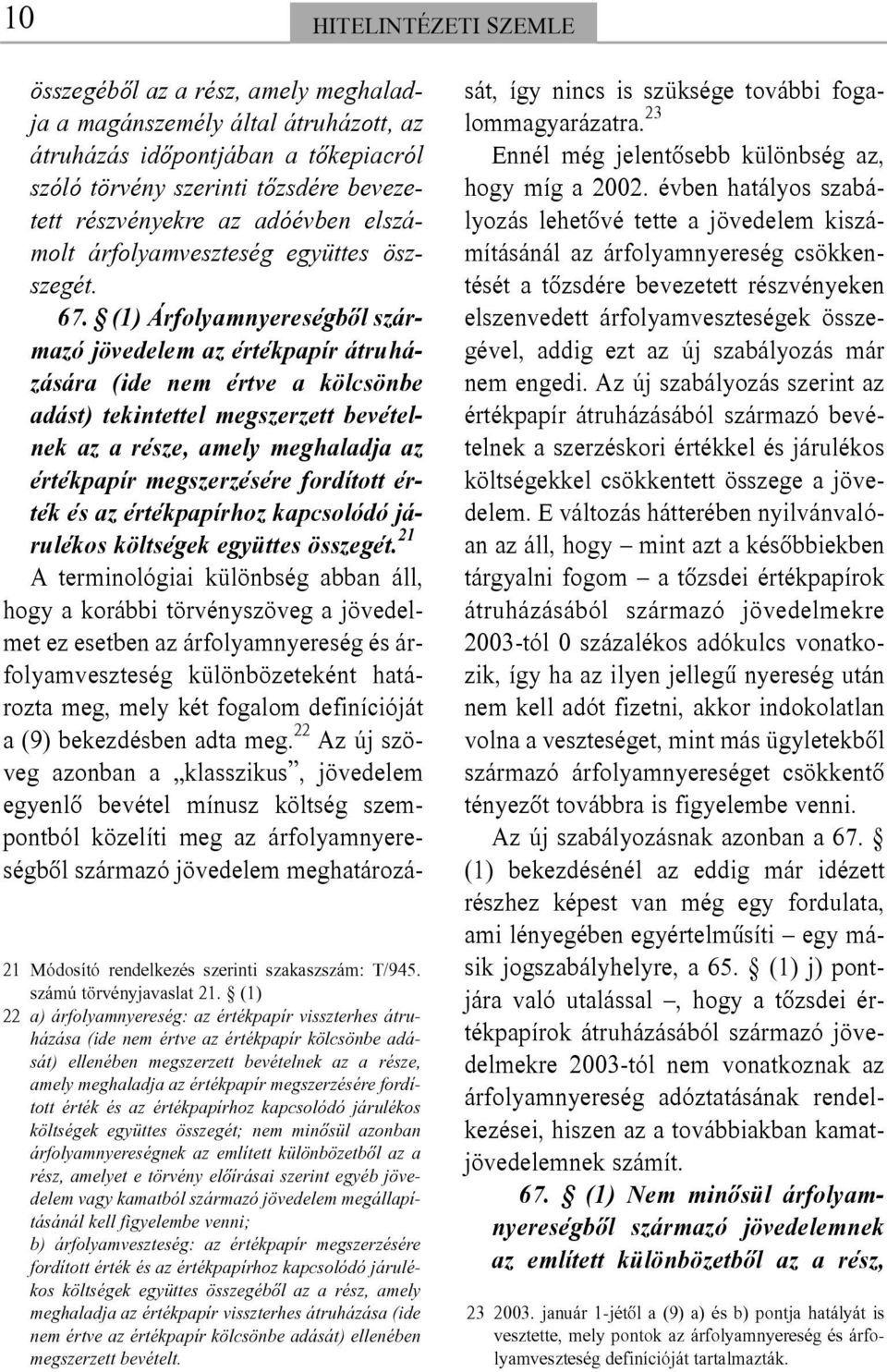 megszerzésére fordított érték és az értékpapírhoz kapcsolódó járulékos költségek együttes összegét; nem minõsül azonban árfolyamnyereségnek az említett különbözetbõl az a rész, amelyet e törvény