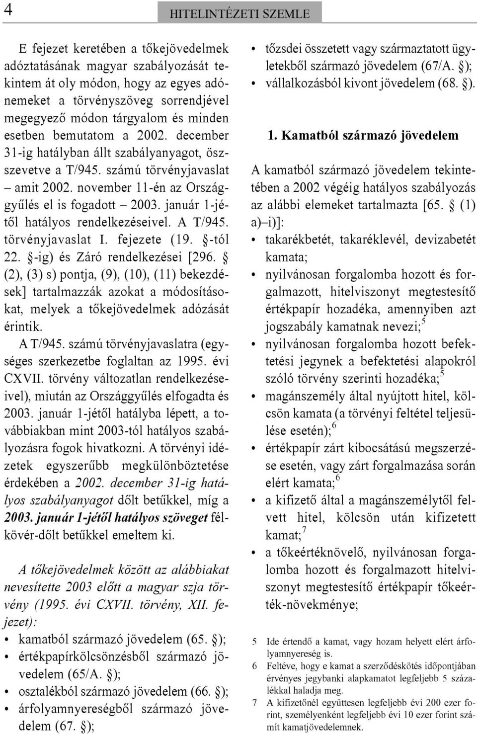 január 1-jétõl hatályos rendelkezéseivel. A T/945. törvényjavaslat I. fejezete (19. -tól 22. -ig) és Záró rendelkezései [296.