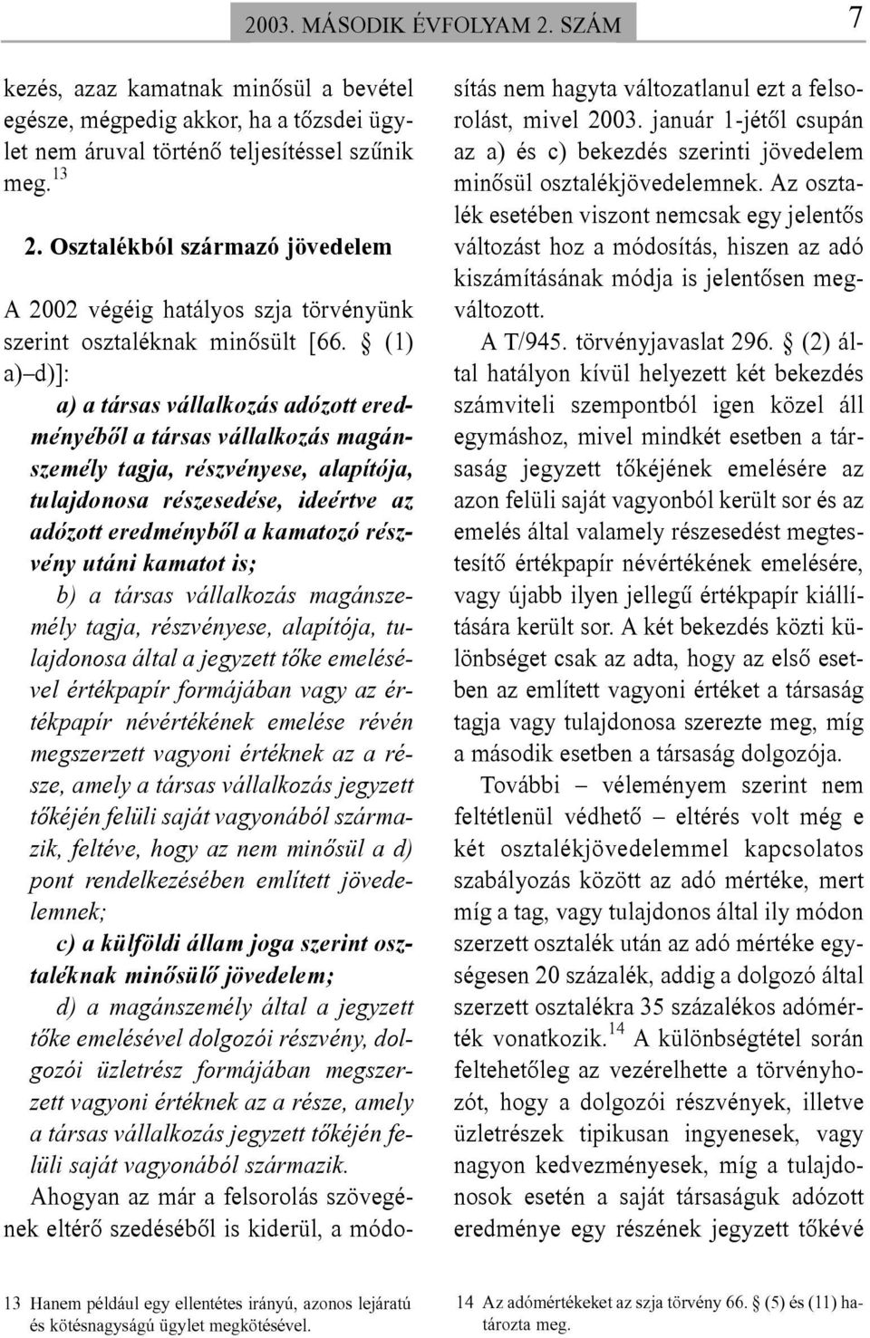 (1) a) d)]: a) a társas vállalkozás adózott eredményébõl a társas vállalkozás magánszemély tagja, részvényese, alapítója, tulajdonosa részesedése, ideértve az adózott eredménybõl a kamatozó részvény