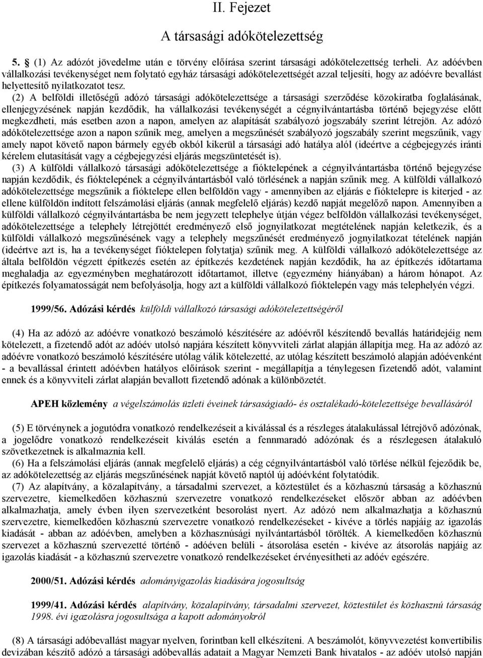 (2) A belföldi illetőségű adózó társasági adókötelezettsége a társasági szerződése közokiratba foglalásának, ellenjegyzésének napján kezdődik, ha vállalkozási tevékenységét a cégnyilvántartásba
