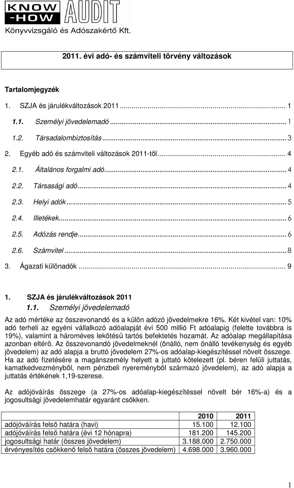 Ágazati különadók... 9 1. SZJA és járulékváltozások 2011 1.1. Személyi jövedelemadó Az adó mértéke az összevonandó és a külön adózó jövedelmekre 16%.