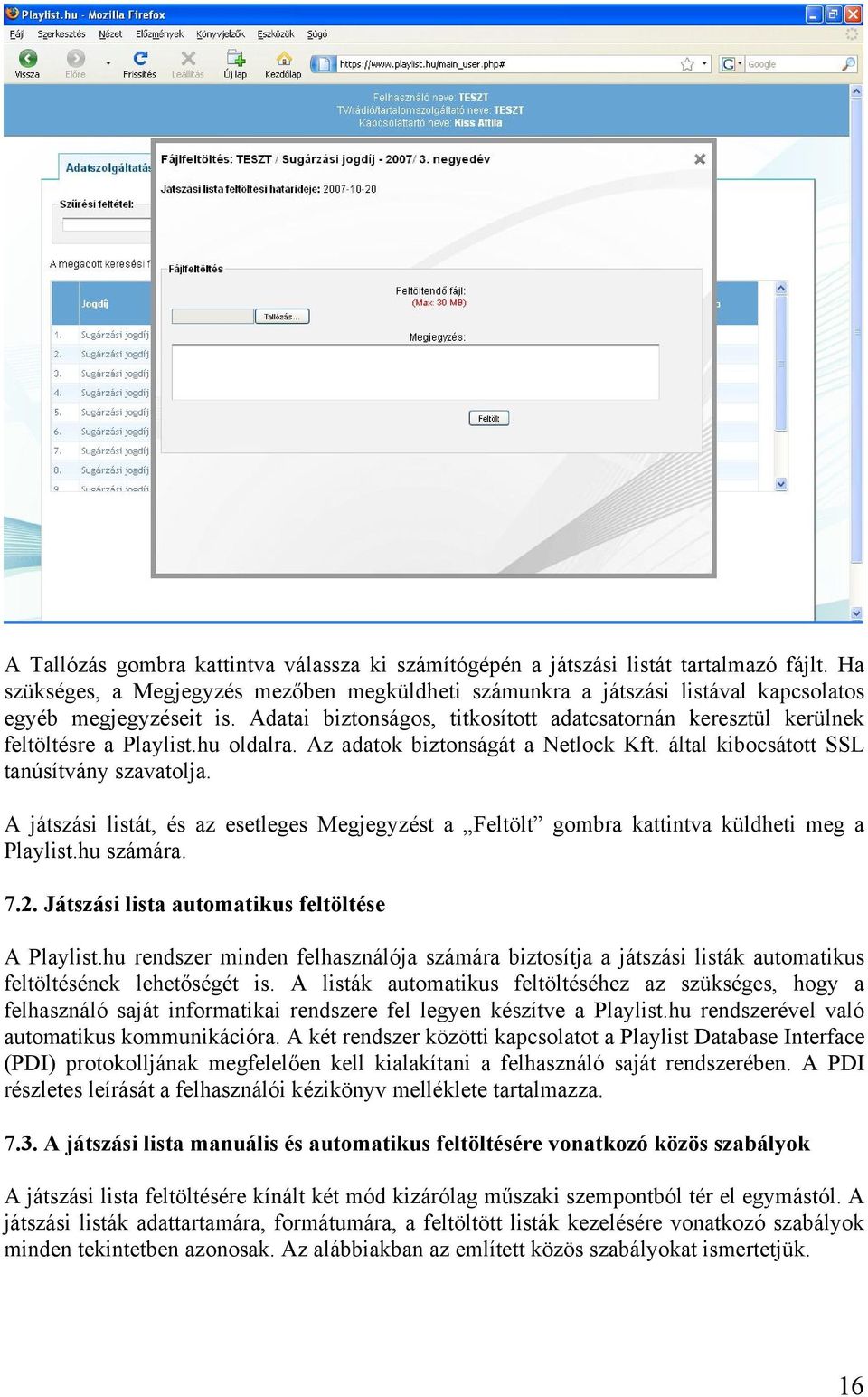 Adatai biztonságos, titkosított adatcsatornán keresztül kerülnek feltöltésre a Playlist.hu oldalra. Az adatok biztonságát a Netlock Kft. által kibocsátott SSL tanúsítvány szavatolja.