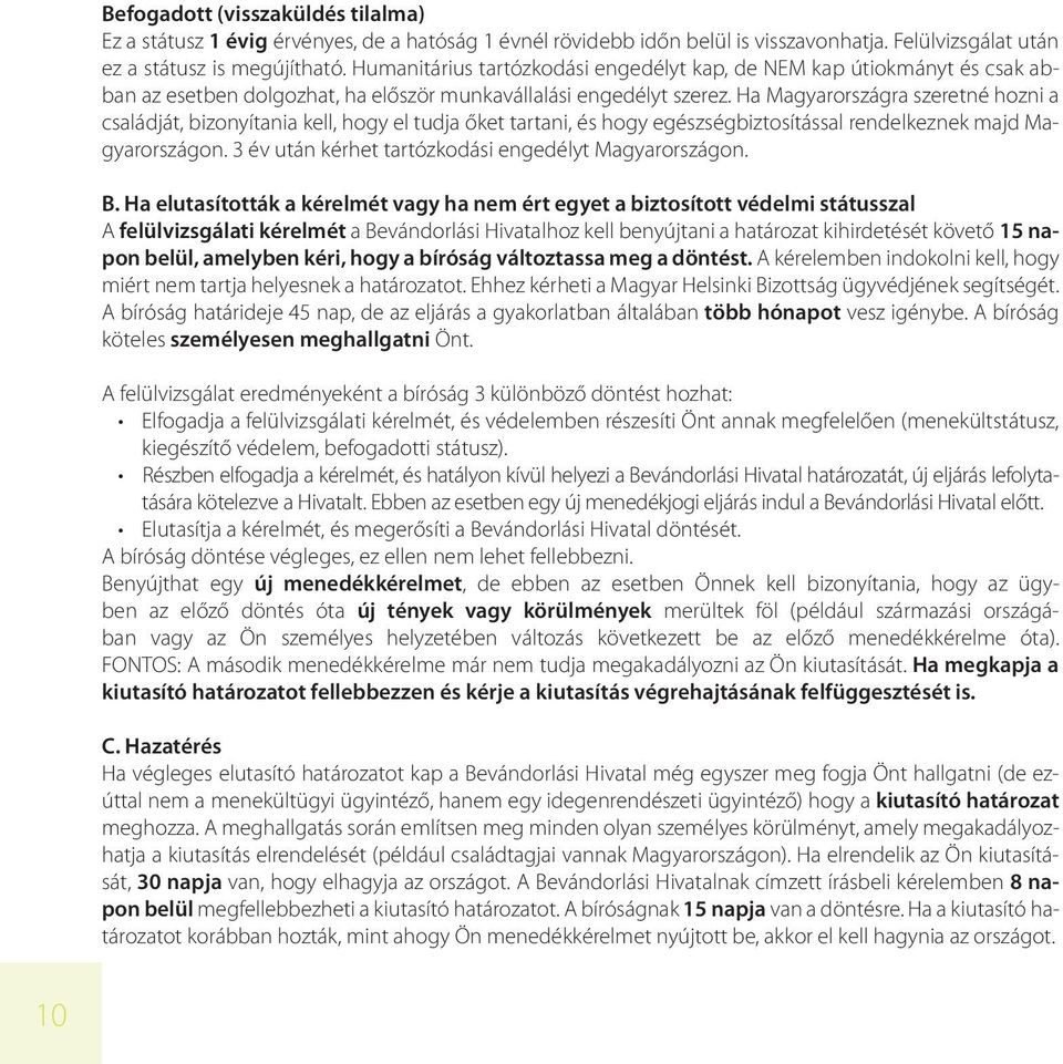 Ha Magyarországra szeretné hozni a családját, bizonyítania kell, hogy el tudja őket tartani, és hogy egészségbiztosítással rendelkeznek majd Magyarországon.