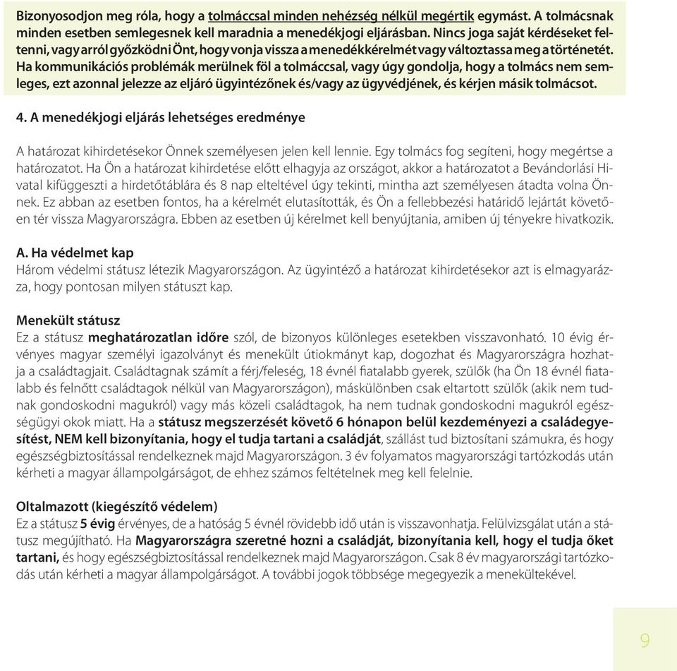 Ha kommunikációs problémák merülnek föl a tolmáccsal, vagy úgy gondolja, hogy a tolmács nem semleges, ezt azonnal jelezze az eljáró ügyintézőnek és/vagy az ügyvédjének, és kérjen másik tolmácsot. 4.