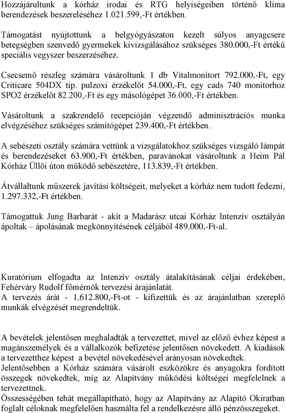 Csecsemő részleg számára vásároltunk 1 db Vitalmonitort 792.000,-Ft, egy Criticare 504DX tip. pulzoxi érzékelőt 54.000,-Ft, egy cads 740 monitorhoz SPO2 érzékelőt 82.200,-Ft és egy másológépet 36.