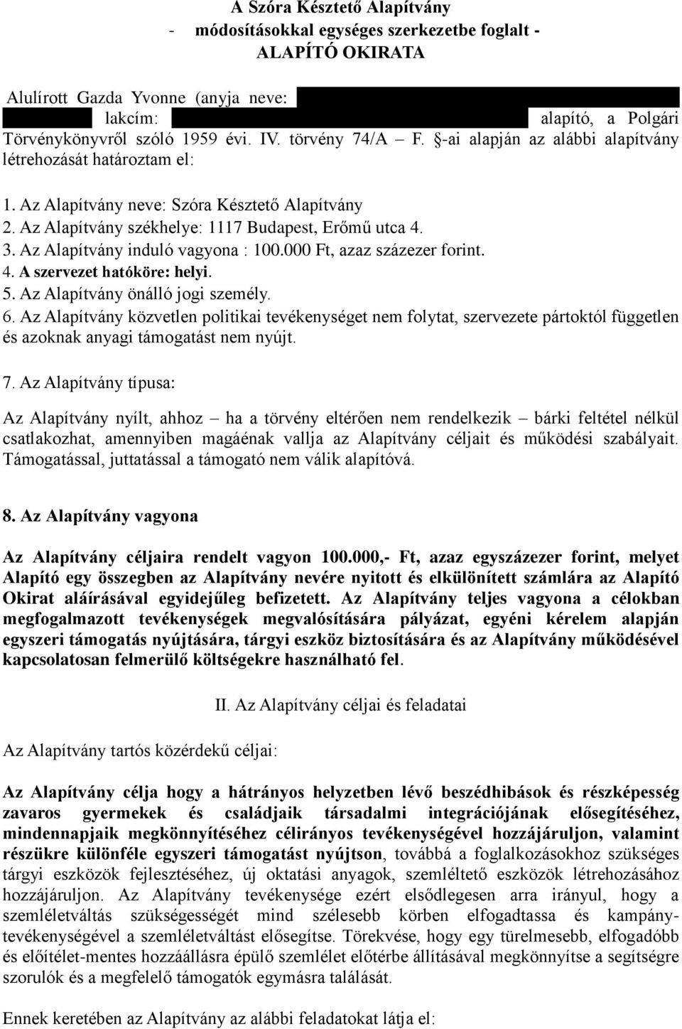 Az Alapítvány neve: Szóra Késztető Alapítvány 2. Az Alapítvány székhelye: 1117 Budapest, Erőmű utca 4. 3. Az Alapítvány induló vagyona : 100.000 Ft, azaz százezer forint. 4. A szervezet hatóköre: helyi.