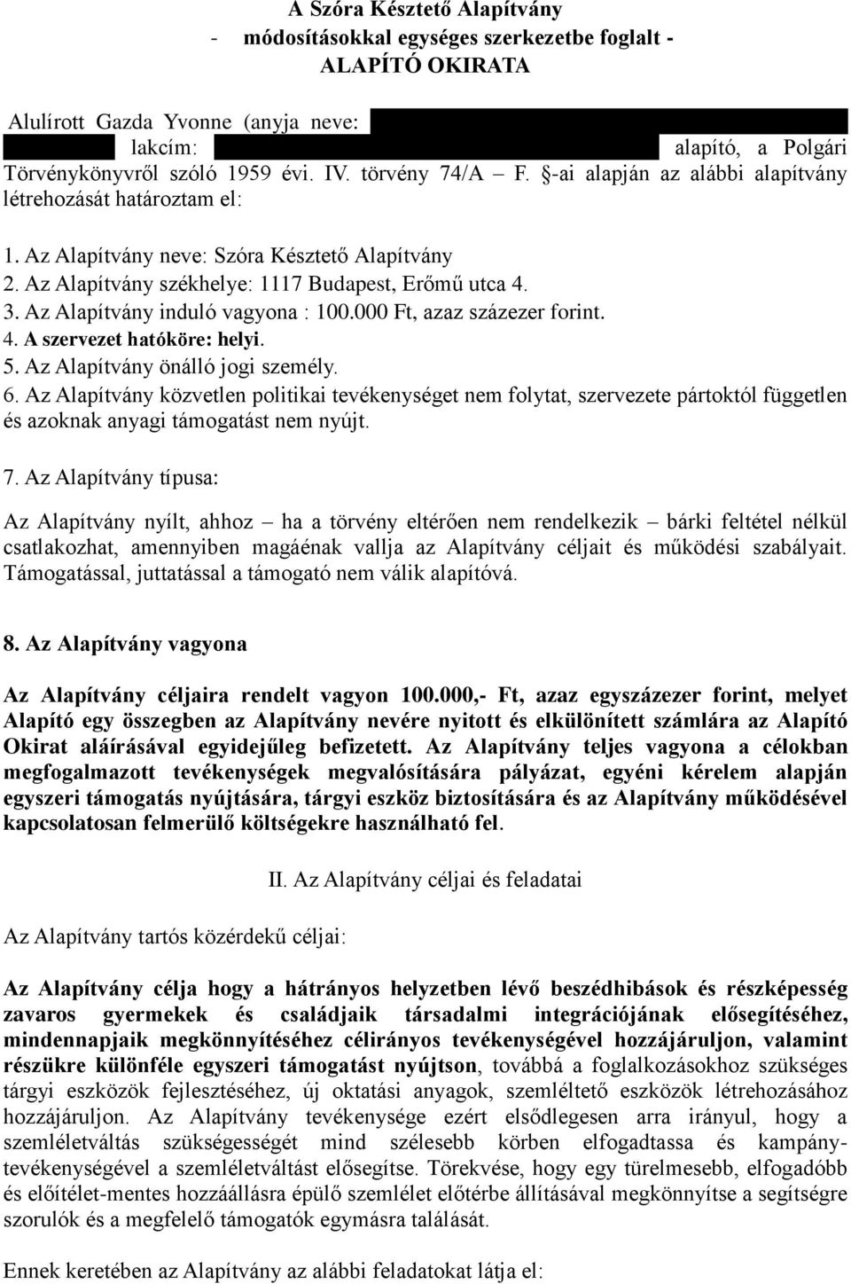 Az Alapítvány neve: Szóra Késztető Alapítvány 2. Az Alapítvány székhelye: 1117 Budapest, Erőmű utca 4. 3. Az Alapítvány induló vagyona : 100.000 Ft, azaz százezer forint. 4. A szervezet hatóköre: helyi.