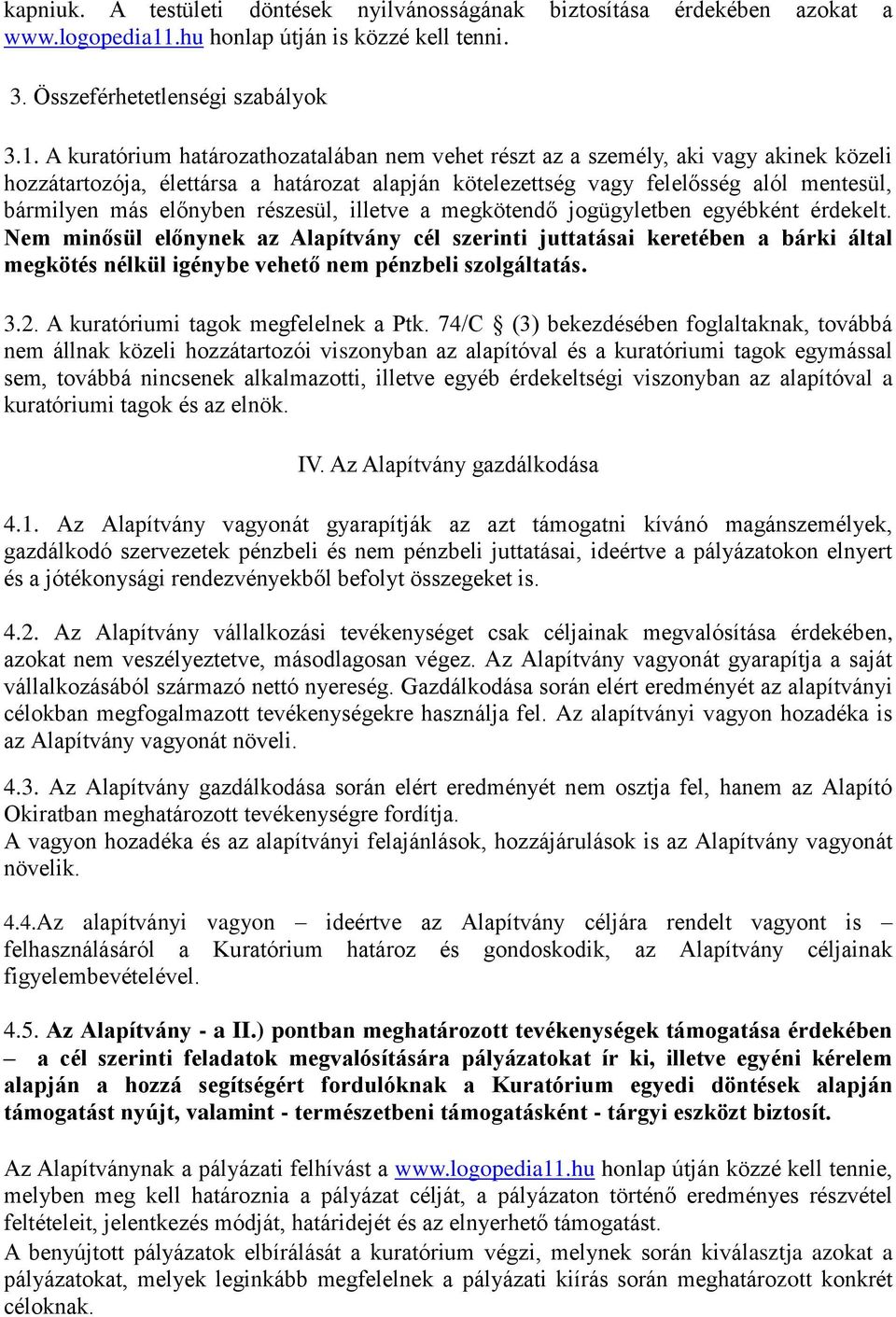 A kuratórium határozathozatalában nem vehet részt az a személy, aki vagy akinek közeli hozzátartozója, élettársa a határozat alapján kötelezettség vagy felelősség alól mentesül, bármilyen más