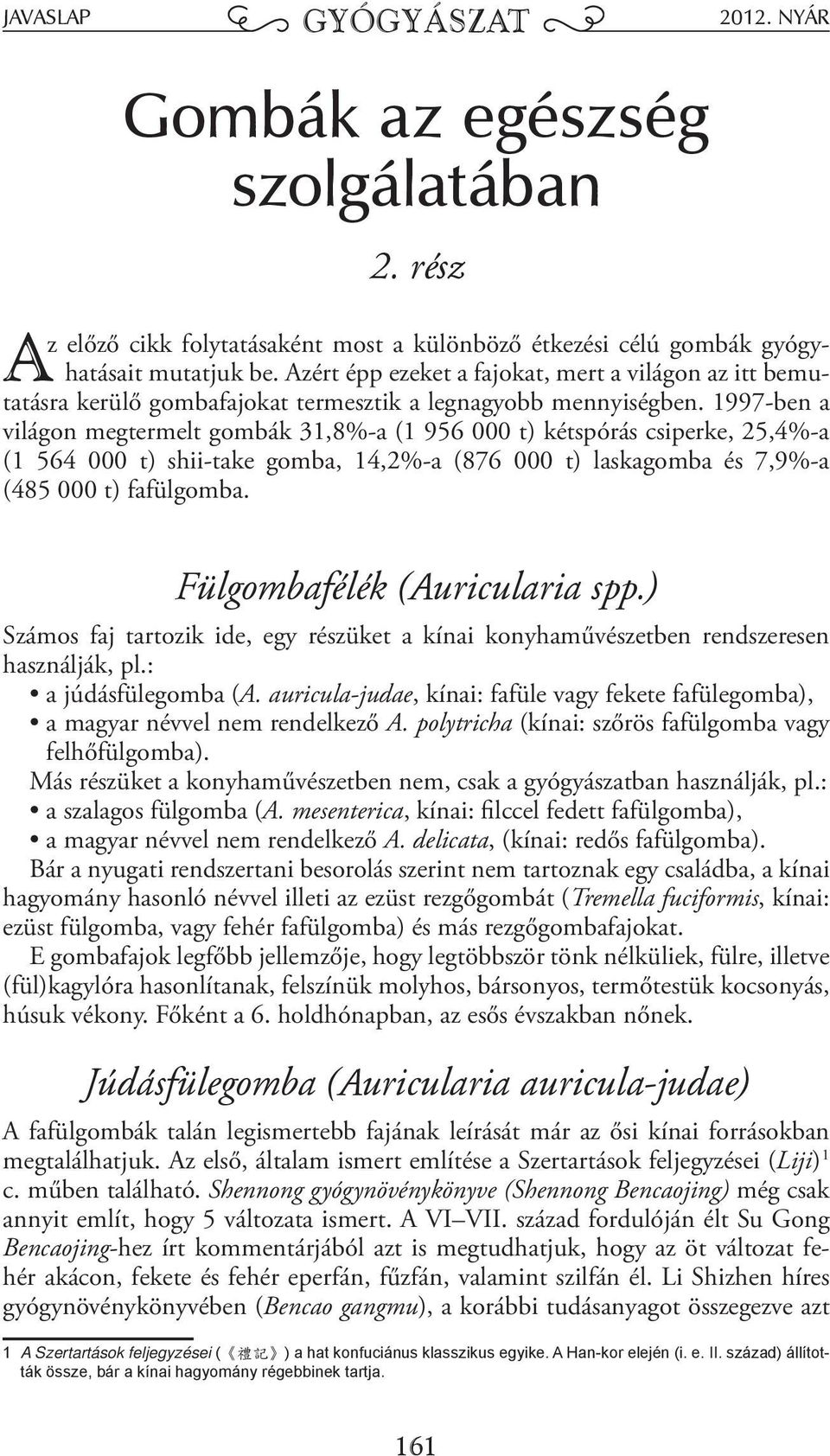 1997-ben a világon megtermelt gombák 31,8%-a (1 956 000 t) kétspórás csiperke, 25,4%-a (1 564 000 t) shii-take gomba, 14,2%-a (876 000 t) laskagomba és 7,9%-a (485 000 t) fafülgomba.