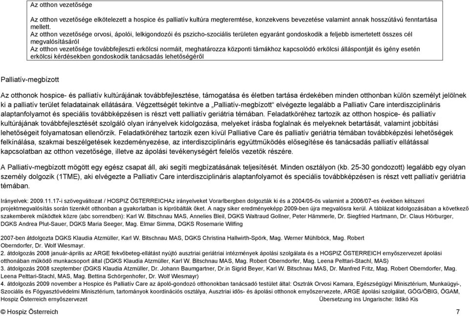 normáit, meghatározza központi támákhoz kapcsolódó erkölcsi álláspontját és igény esetén erkölcsi kérdésekben gondoskodik tanácsadás lehetőségéről Palliatív-megbízott Az otthonok hospice- és