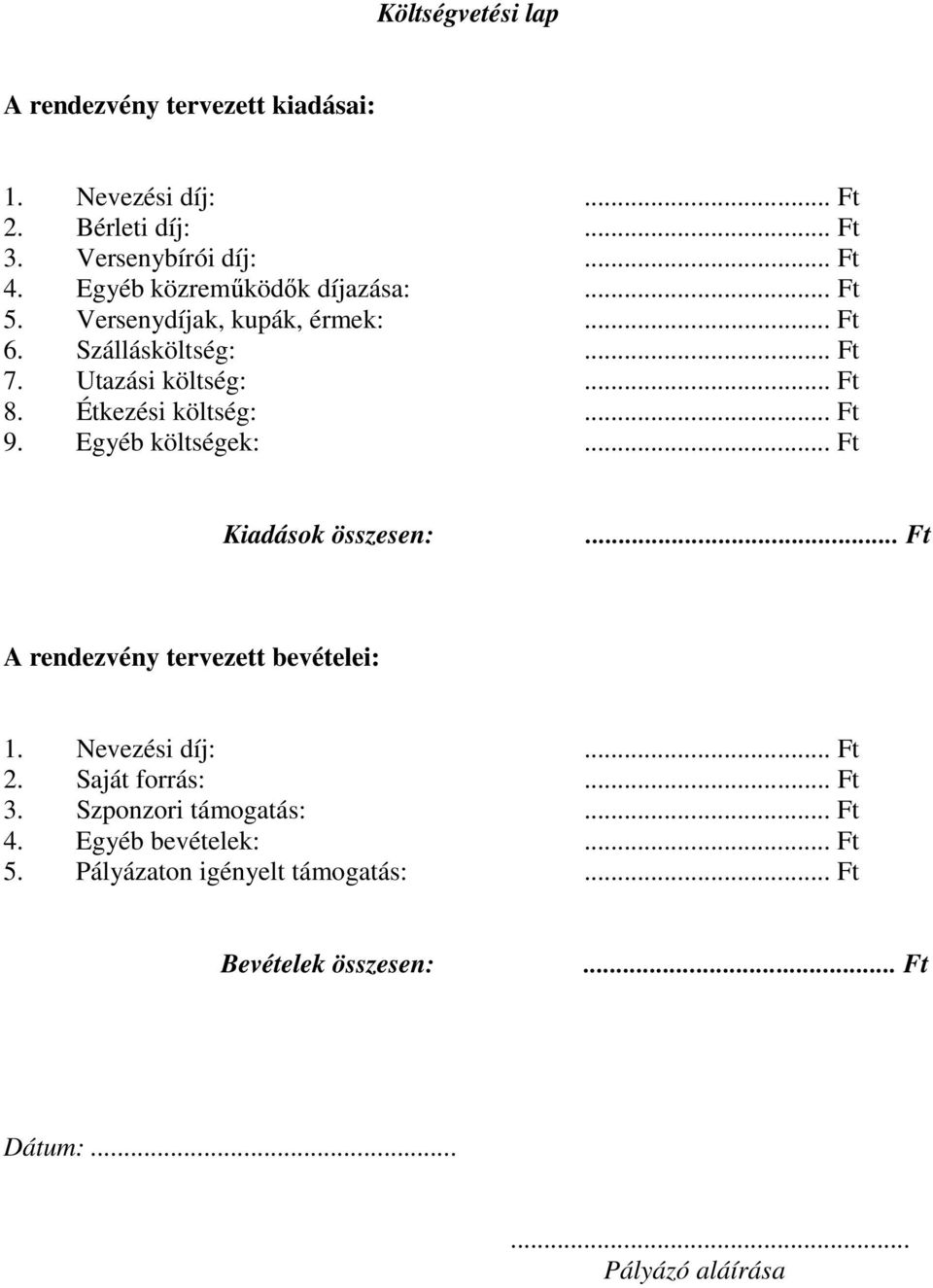 Étkezési költség:... Ft 9. Egyéb költségek:... Ft Kiadások összesen:... Ft A rendezvény tervezett bevételei: 1. Nevezési díj:... Ft 2.