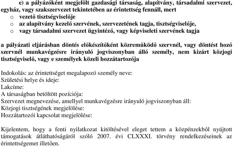 döntést hozó szervnél munkavégzésre irányuló jogviszonyban álló személy, nem kizárt közjogi tisztségviselı, vagy e személyek közeli hozzátartozója Indokolás: az érintettséget megalapozó személy neve: