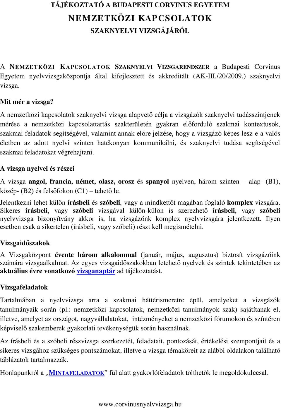 A nemzetközi kapcsolatok szaknyelvi vizsga alapvető célja a vizsgázók szaknyelvi tudásszintjének mérése a nemzetközi kapcsolattartás szakterületén gyakran előforduló szakmai kontextusok, szakmai