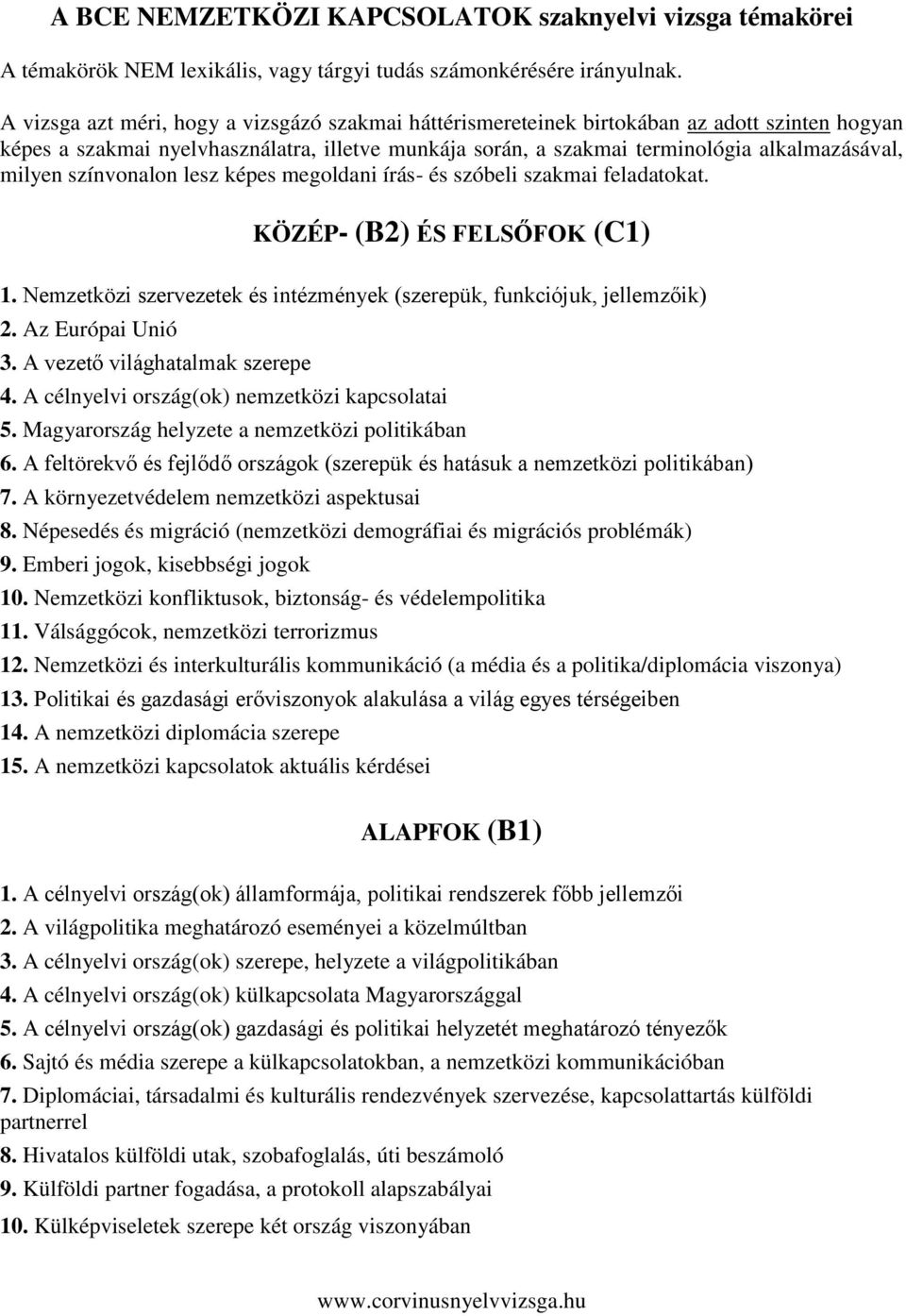 képes megoldani írás- és szóbeli szakmai feladatokat. KÖZÉP- (B2) ÉS FELSŐFOK (C1) 1. Nemzetközi szervezetek és intézmények (szerepük, funkciójuk, jellemzőik) 2. Az Európai Unió 3.