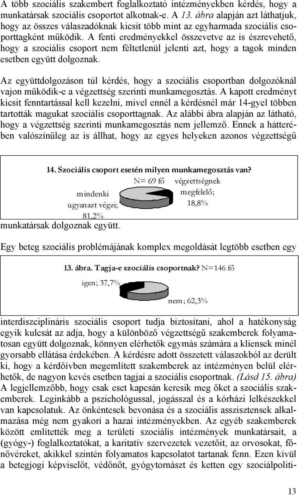 A fenti eredményekkel összevetve az is észrevehető, hogy a szociális csoport nem féltetlenül jelenti azt, hogy a tagok minden esetben együtt dolgoznak.