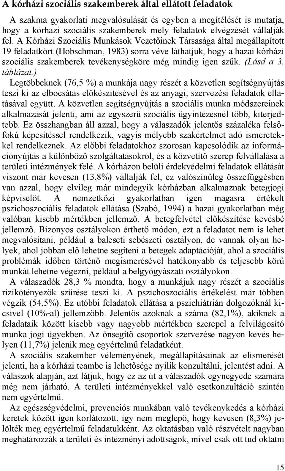 A Kórházi Szociális Munkások Vezetőinek Társasága által megállapított 19 feladatkört (Hobschman, 1983) sorra véve láthatjuk, hogy a hazai kórházi szociális szakemberek tevékenységköre még mindig igen