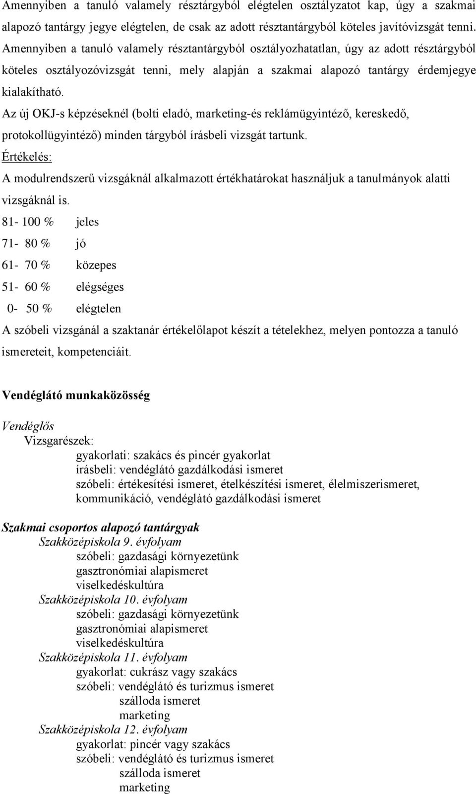 Az új OKJ-s képzéseknél (bolti eladó, marketing-és reklámügyintéző, kereskedő, protokollügyintéző) minden tárgyból vizsgát tartunk.