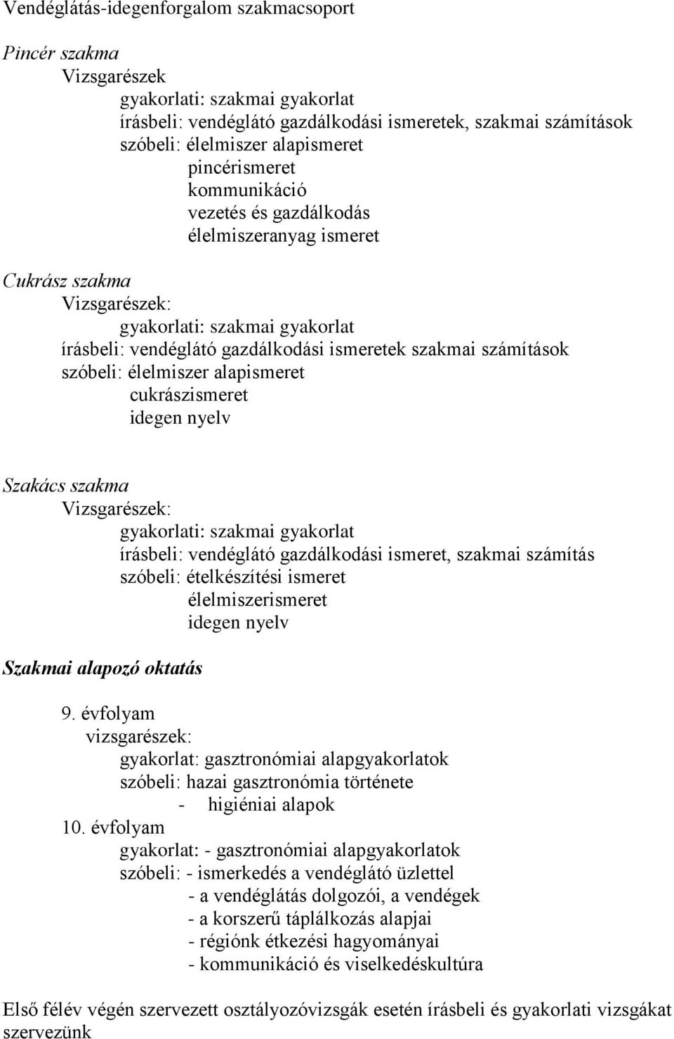 alapismeret cukrászismeret idegen nyelv Szakács szakma Vizsgarészek: gyakorlati: szakmai gyakorlat : vendéglátó gazdálkodási ismeret, szakmai számítás szóbeli: ételkészítési ismeret élelmiszerismeret