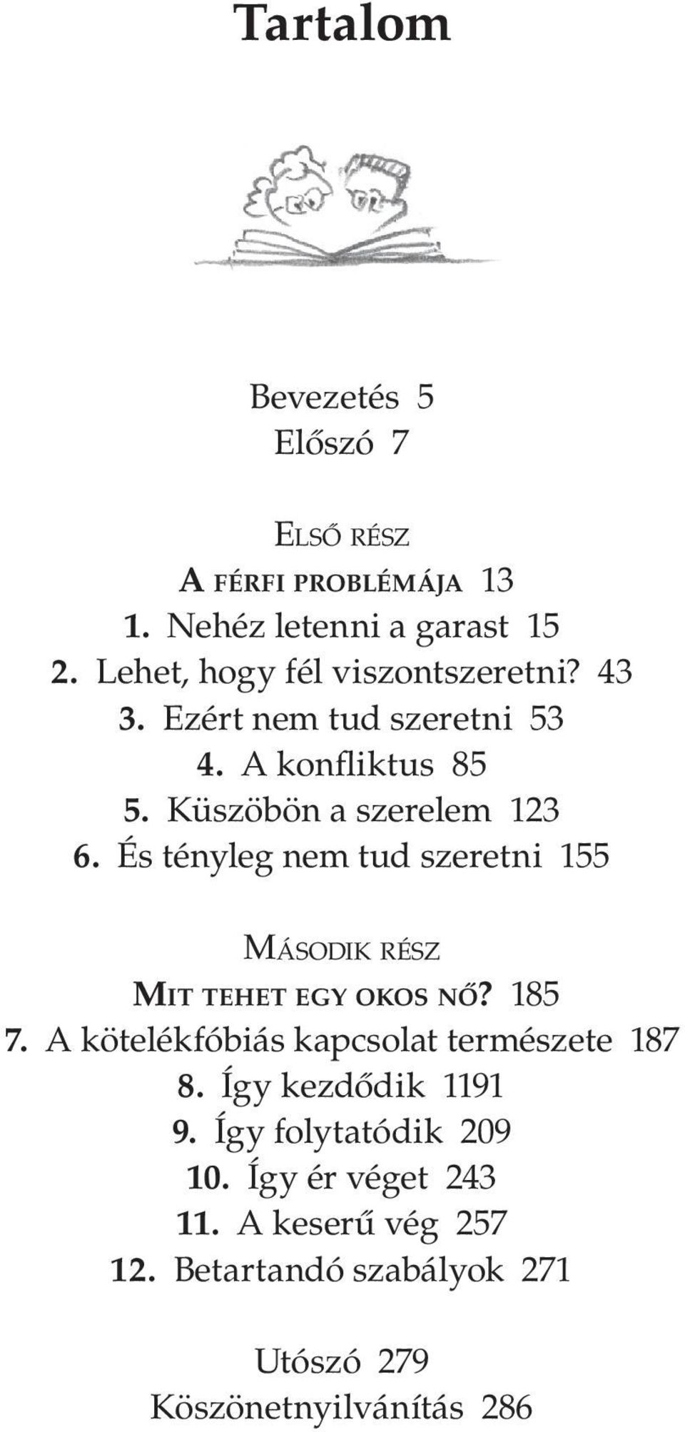 És tényleg nem tud szeretni 155 MÁSODIK RÉSZ MIT TEHET EGY OKOS NŐ? 185 7. A kötelékfóbiás kapcsolat természete 187 8.